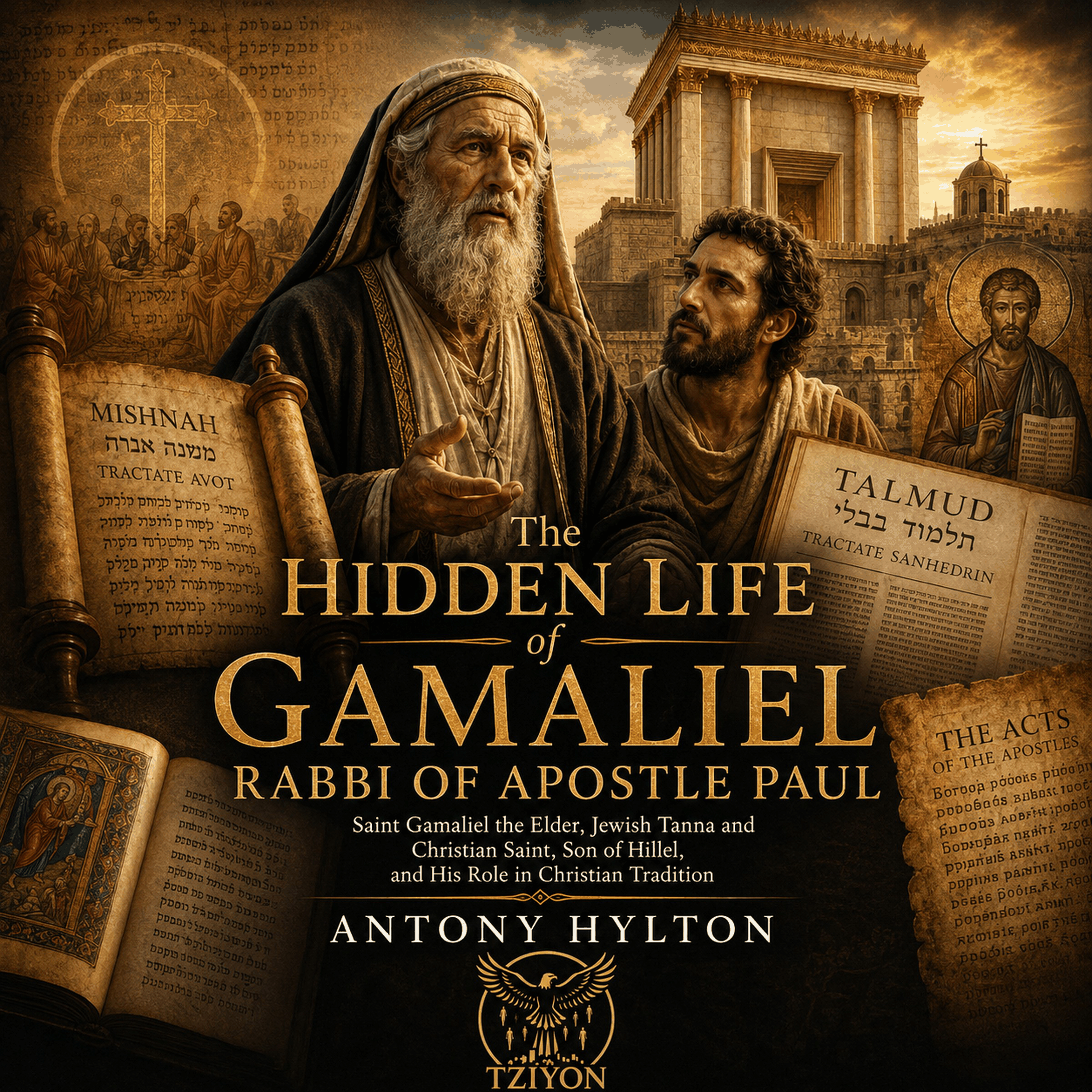 The Hidden Life of Gamaliel, Rabbi of Apostle Paul Saint Gamaliel the Elder, Jewish Tanna and Christian Saint, Son of Hillel, and His Role in Christian Tradition