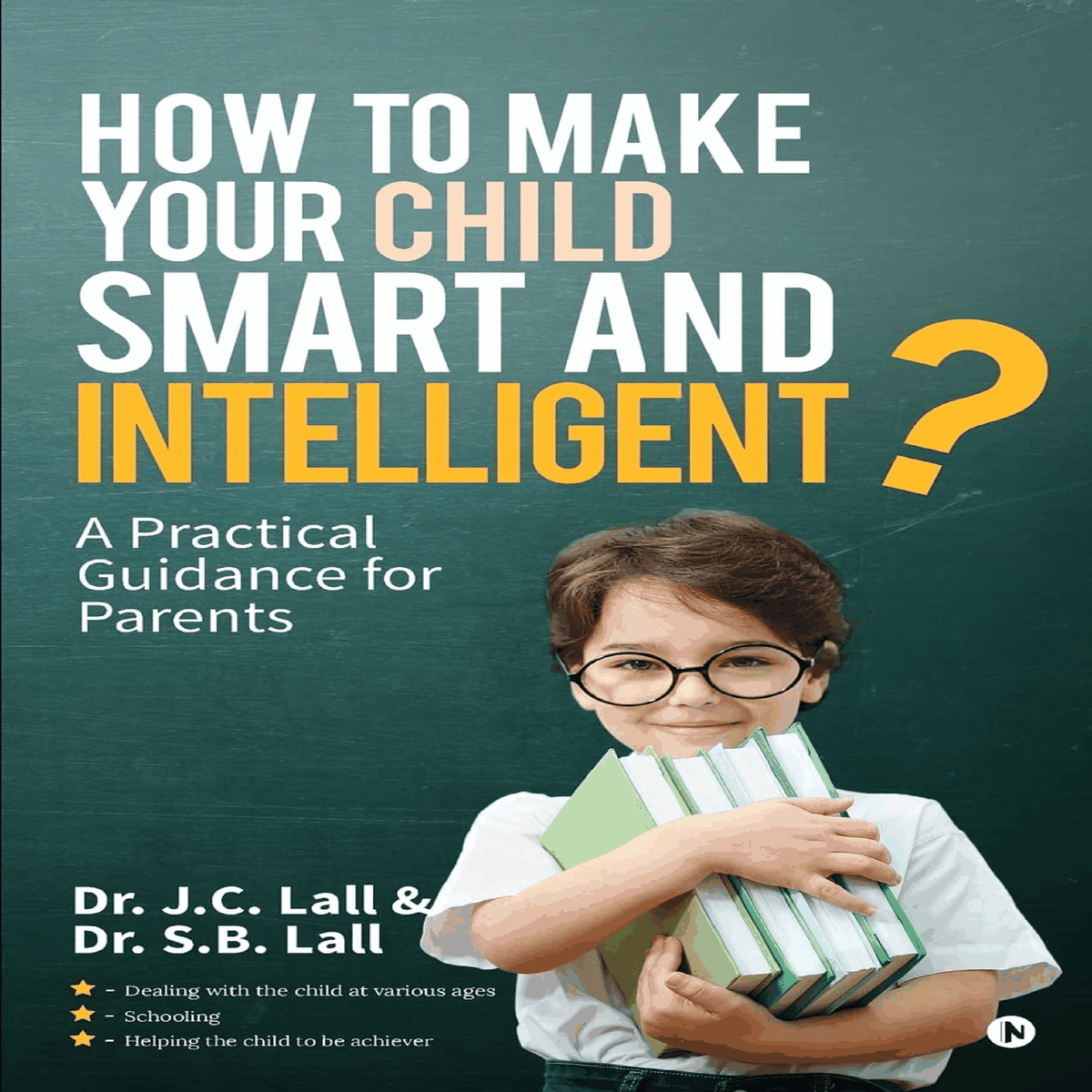 How to Make Your Child Smart and Intelligent? : A Practical Guidance for Parents