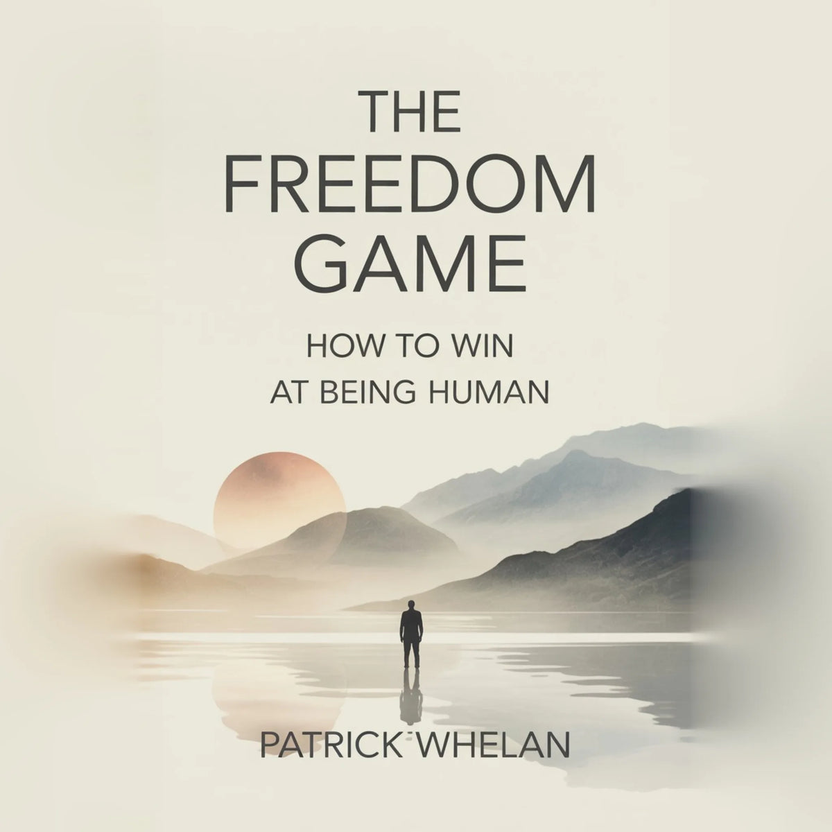The Freedom Game: How to Win at Being Human
