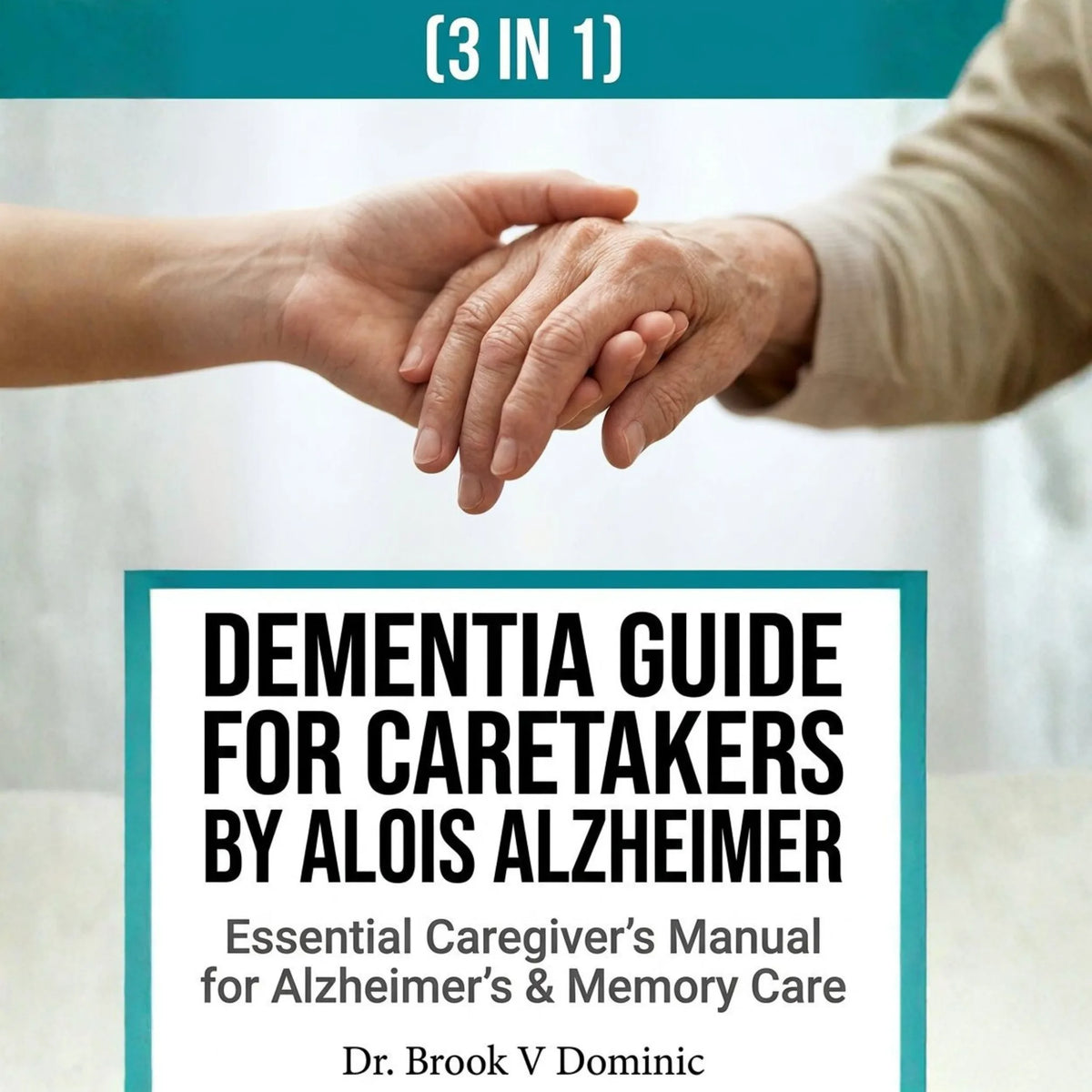 Dementia Guide for Caretakers by Alois Alzheimer (3 in 1)