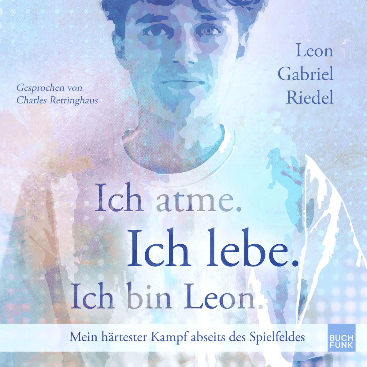 Ich atme. Ich lebe. Ich bin Leon. - Mein härtester Kampf abseits des Spielfeldes (ungekuerzt)