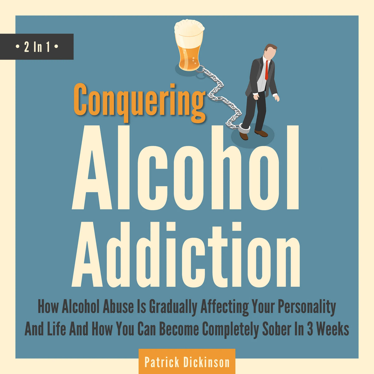 Conquering Alcohol Addiction - 2 In 1