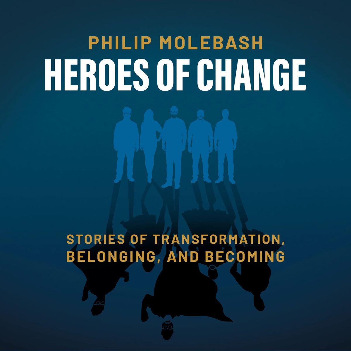 Heroes of Change: Stories of Transformation, Belonging, and Becoming