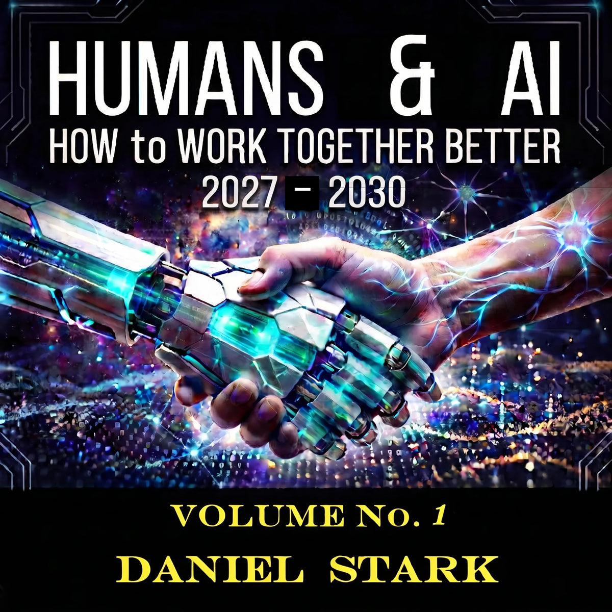 Humans & AI How to Work Together Better 2027-2030 Volume No. 1