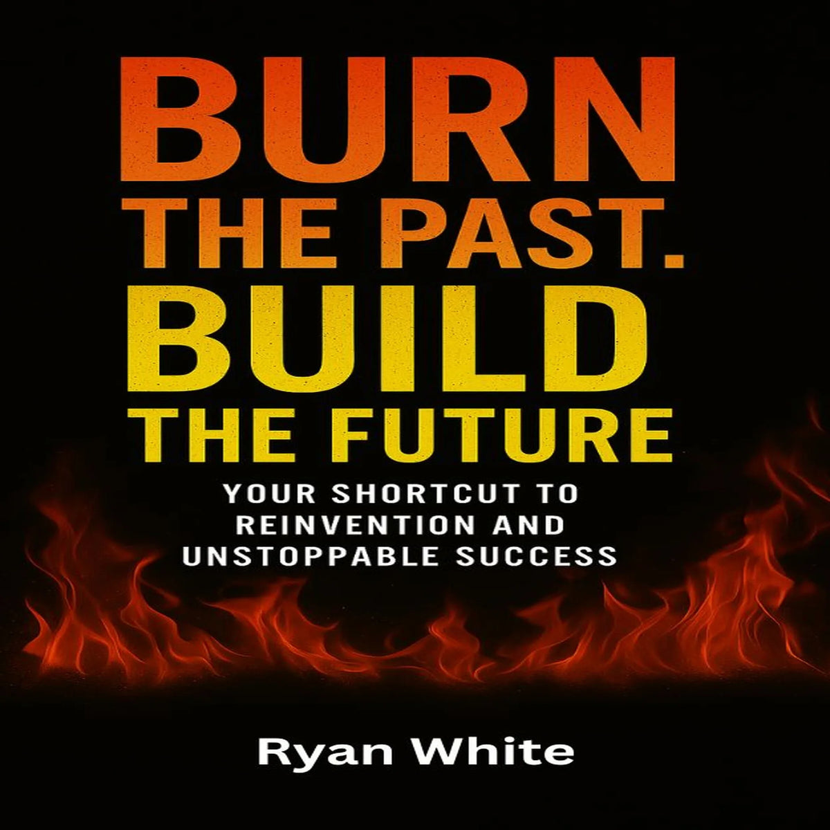 Burn The Past. Build The Future