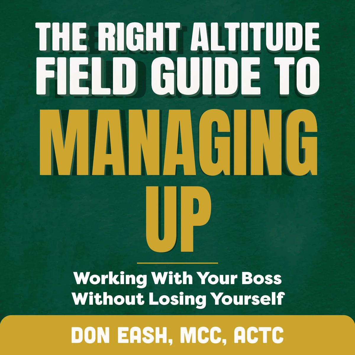 The Right Altitude Field Guide to Managing Up