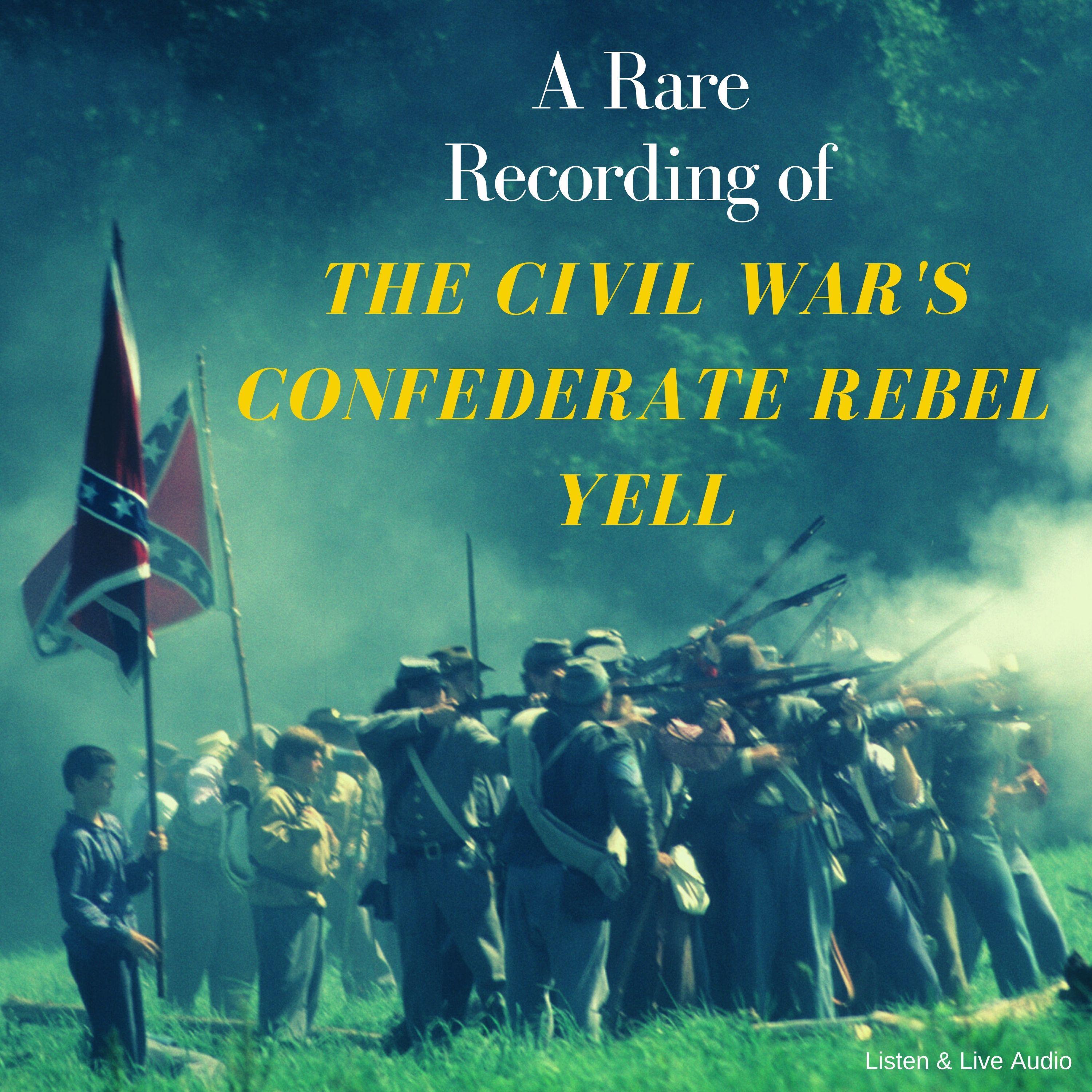 A Rare Recording of The Civil War's Confederate Rebel Yell