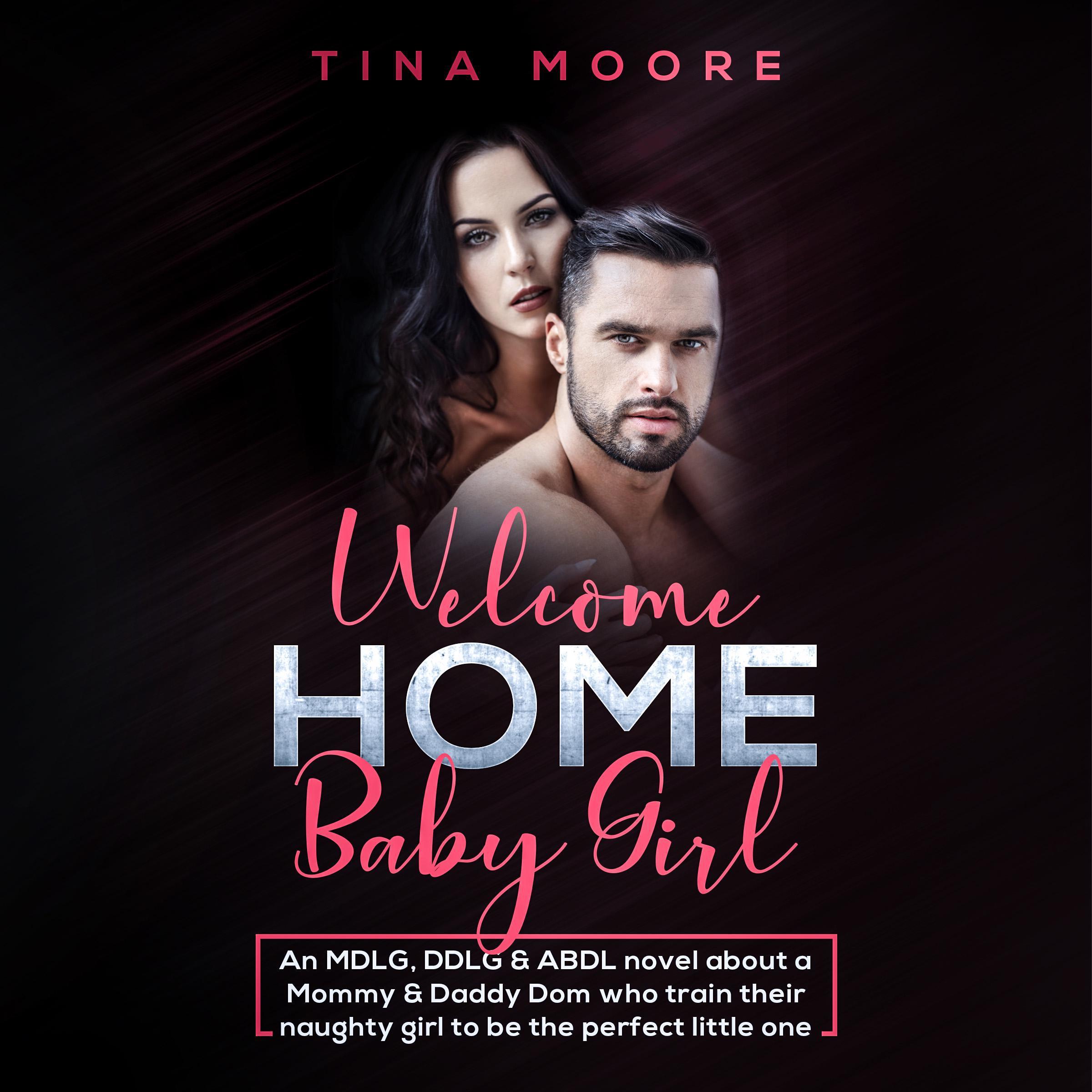 Welcome Home, Baby Girl: An MDLG, DDLG &amp; ABDL novel about a Mommy &amp; Daddy Dom who train their naughty girl to be the perfect little one