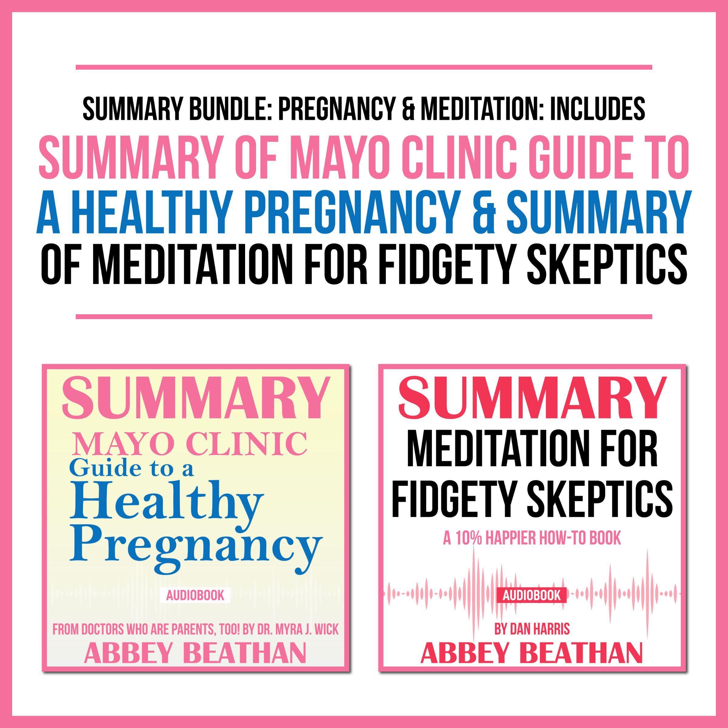 Summary Bundle: Pregnancy &amp; Meditation: Includes Summary of Mayo Clinic Guide to a Healthy Pregnancy &amp; Summary of Meditation for Fidgety Skeptics