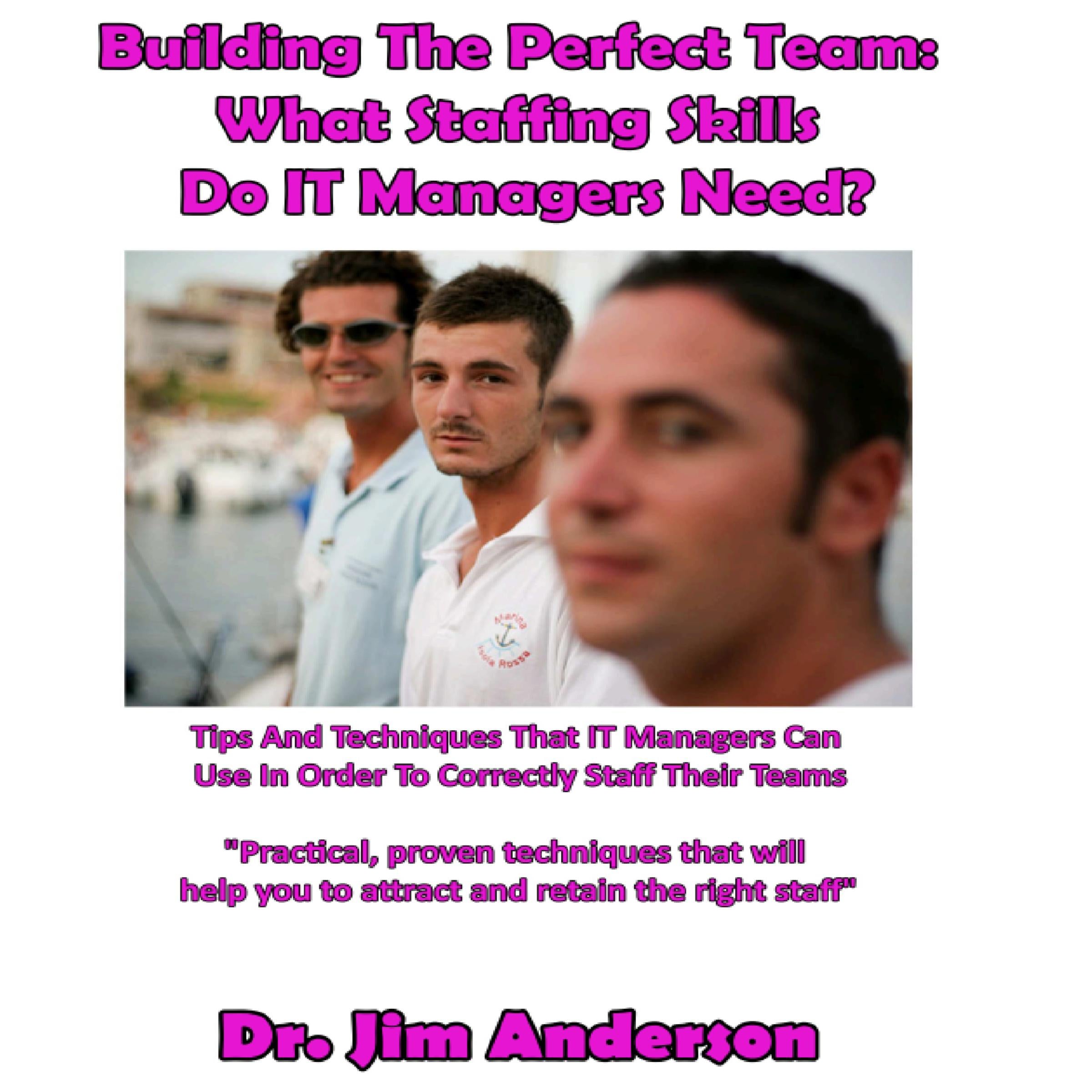 Building the Perfect Team: What Staffing Skills Do IT Managers Need?