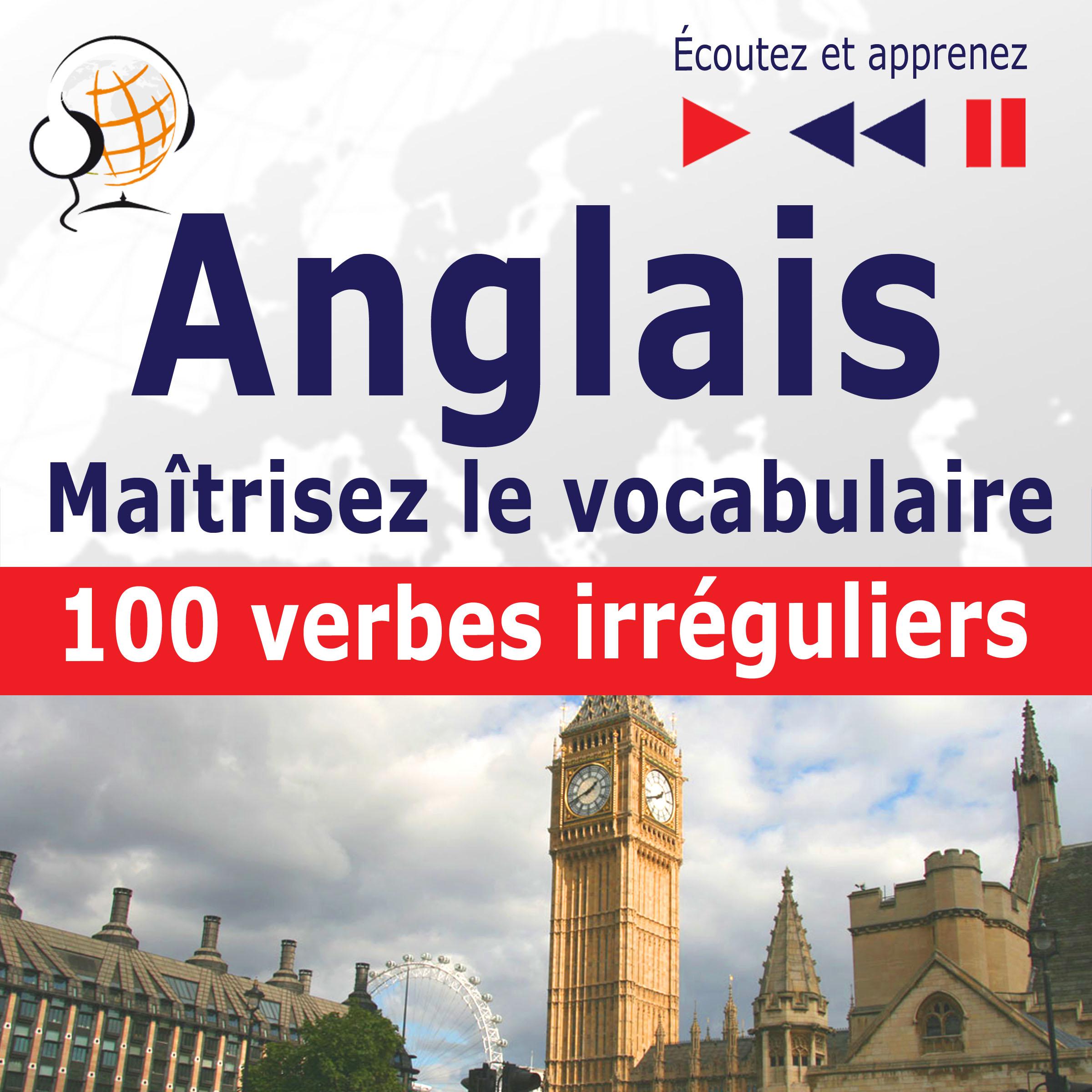 Maîtrisez le  vocabulaire anglais : 100 verbes irréguliers (niveau débutant / intermédiaire : A2-B2 - écoutez et apprenez)