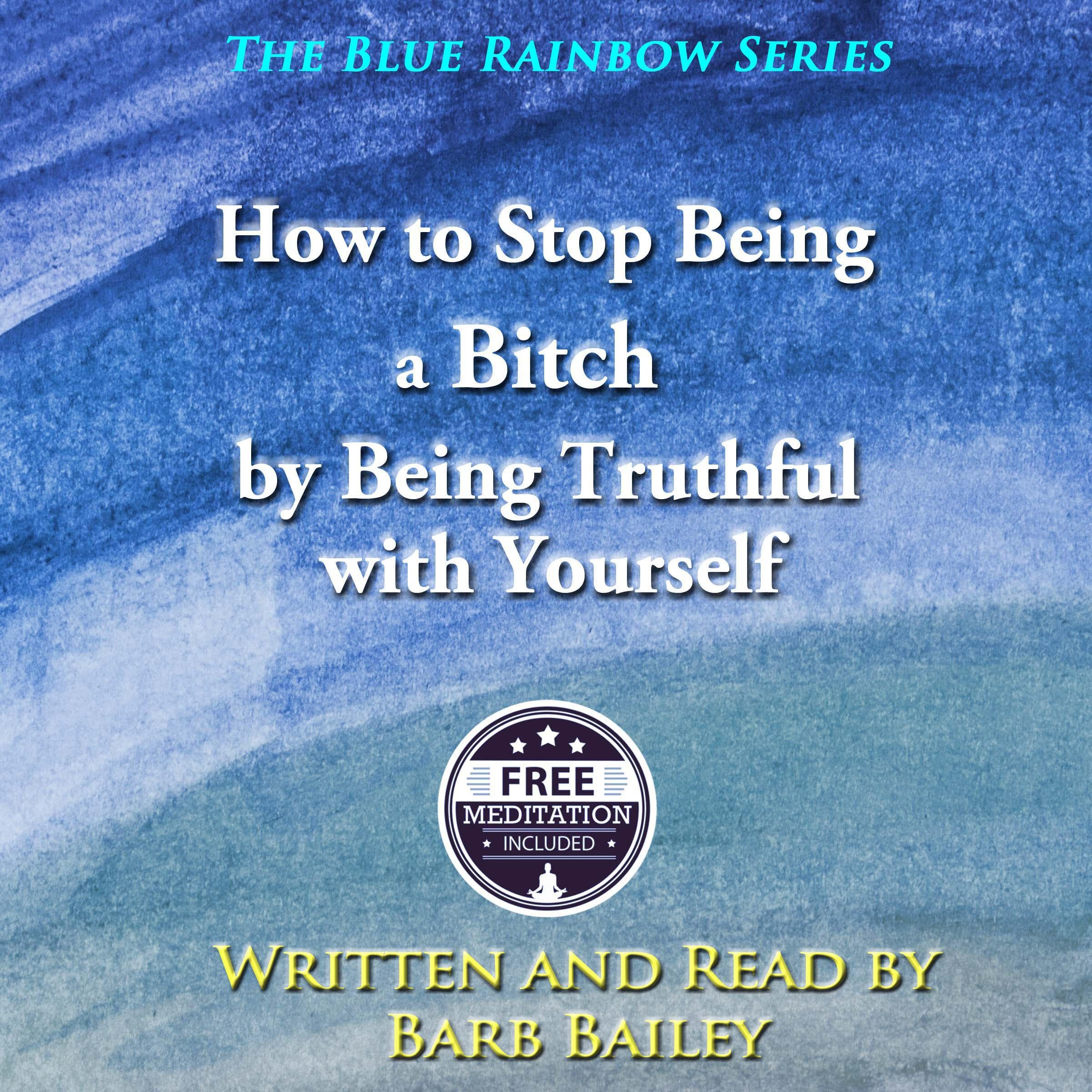 How to Stop Being A Bitch by Being Truthful With Yourself