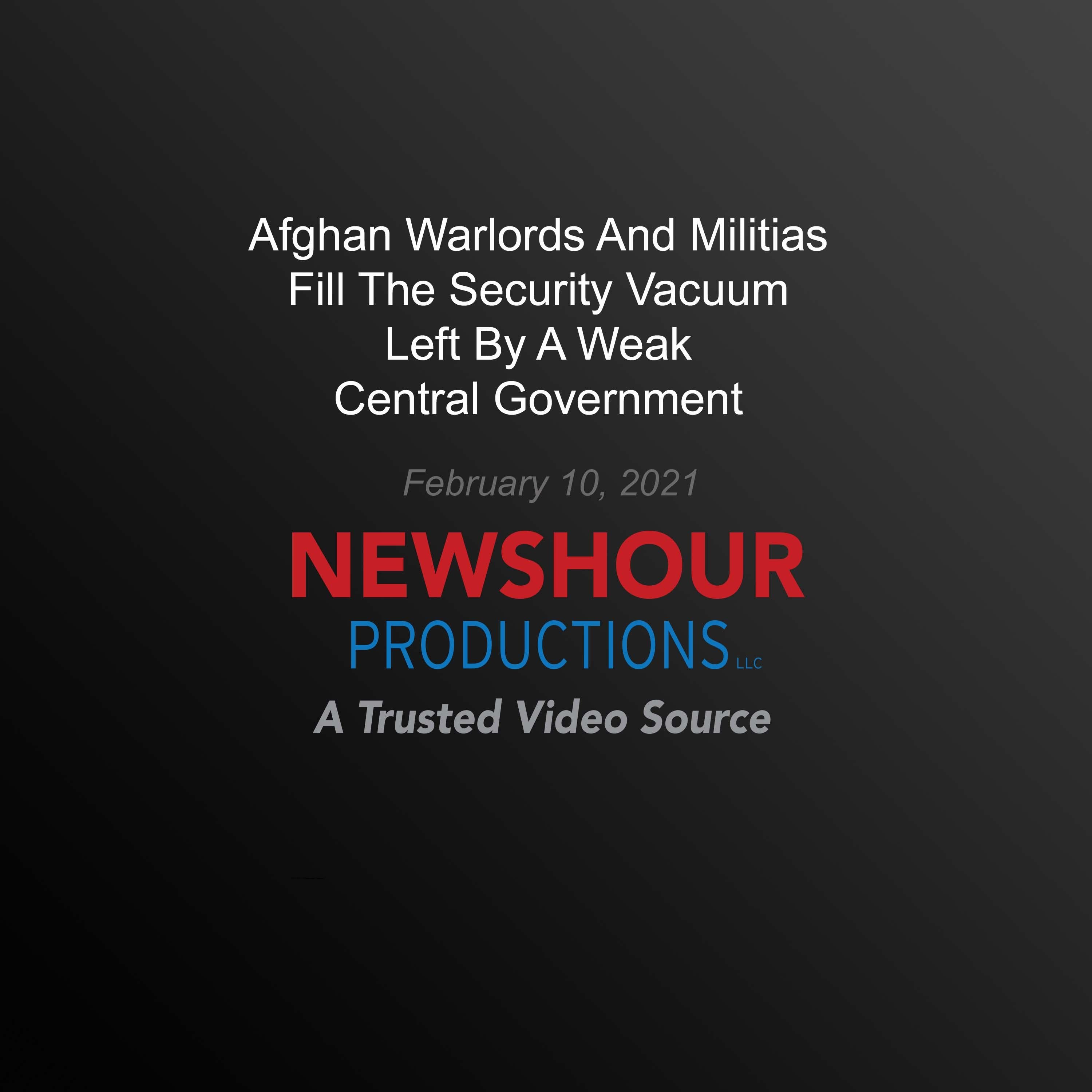 Afghan Warlords And Militias Fill The Security Vacuum Left By A Weak Central Government