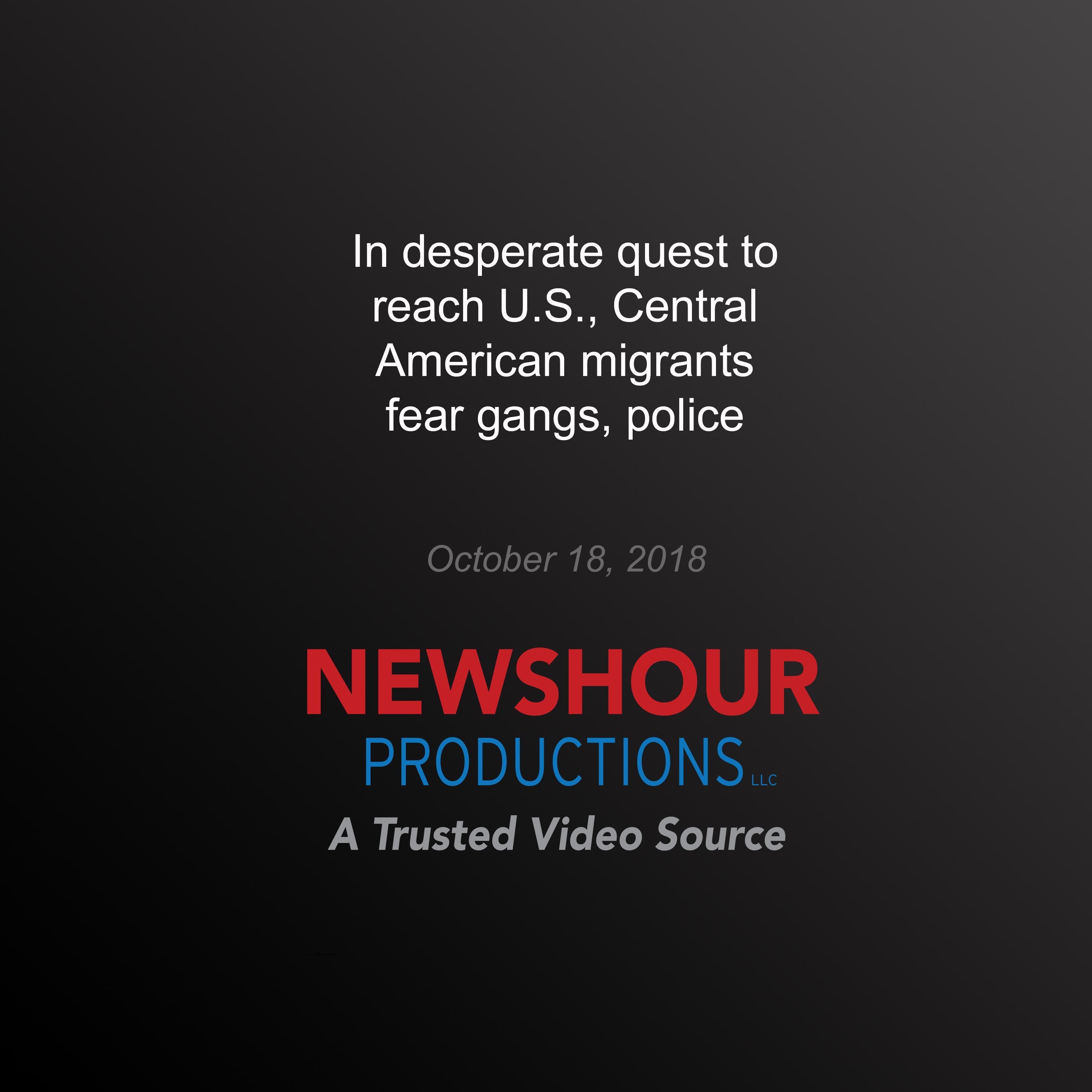 In Desperate Quest to Reach U.S., Central American Migrants Fear Gangs, Police