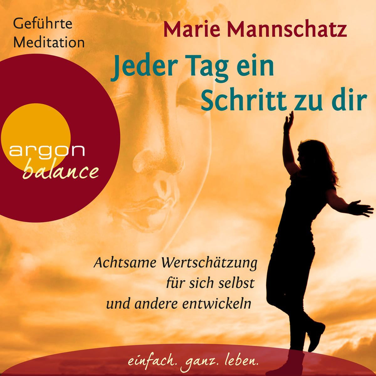Jeder Tag ein Schritt zu dir  - Achtsame Wertschätzung für sich selbst und andere entwickeln
