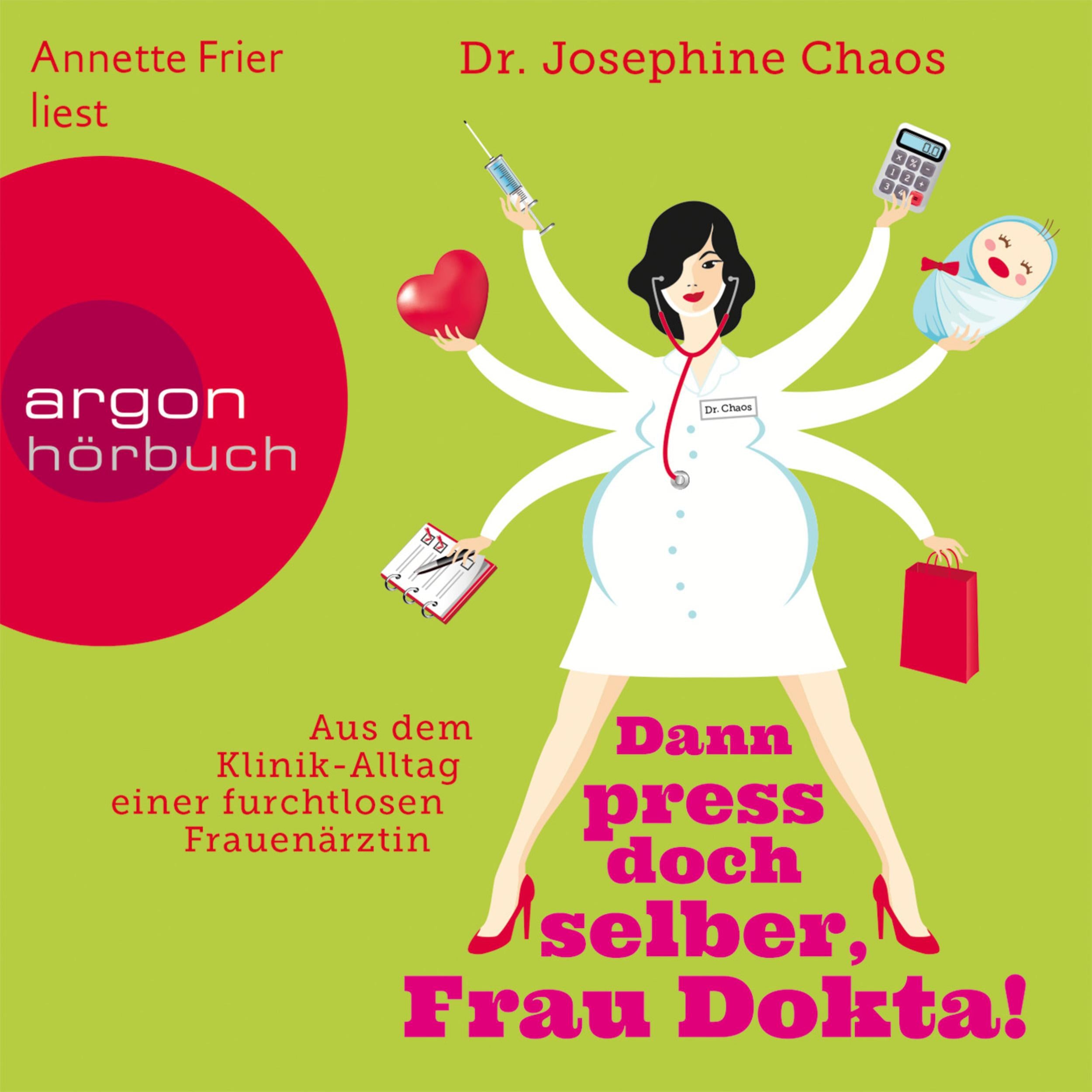 Dann press doch selber, Frau Dokta! - Aus dem Klinik-Alltag einer furchtlosen Frauenärztin (Gekürzte Fassung)