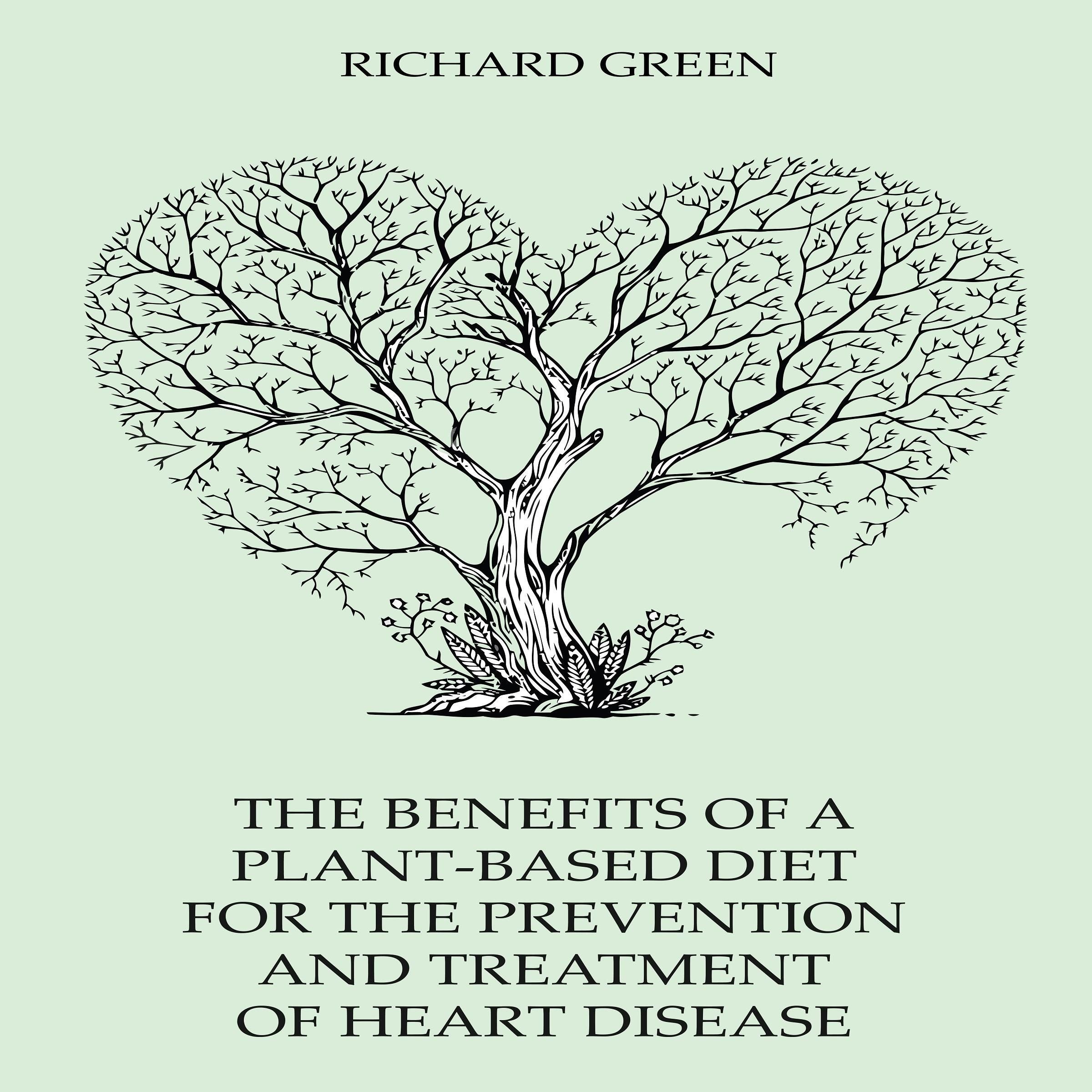 The Benefits Of A Plant-Based Diet For The Prevention And Treatment Of Heart Disease