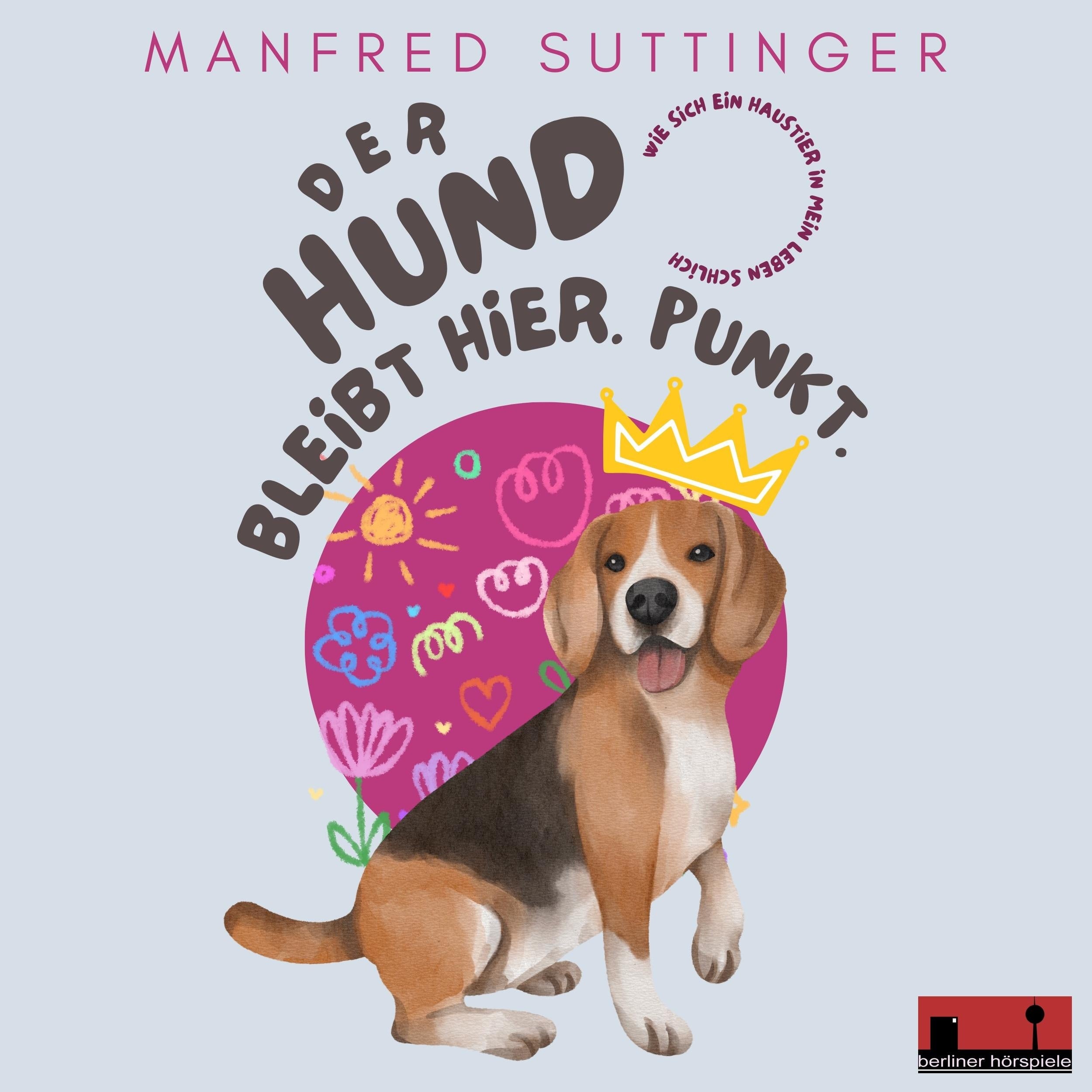 Der Hund bleibt hier. Punkt - Wie sich ein Haustier in mein Leben schlich (ungekürzt)