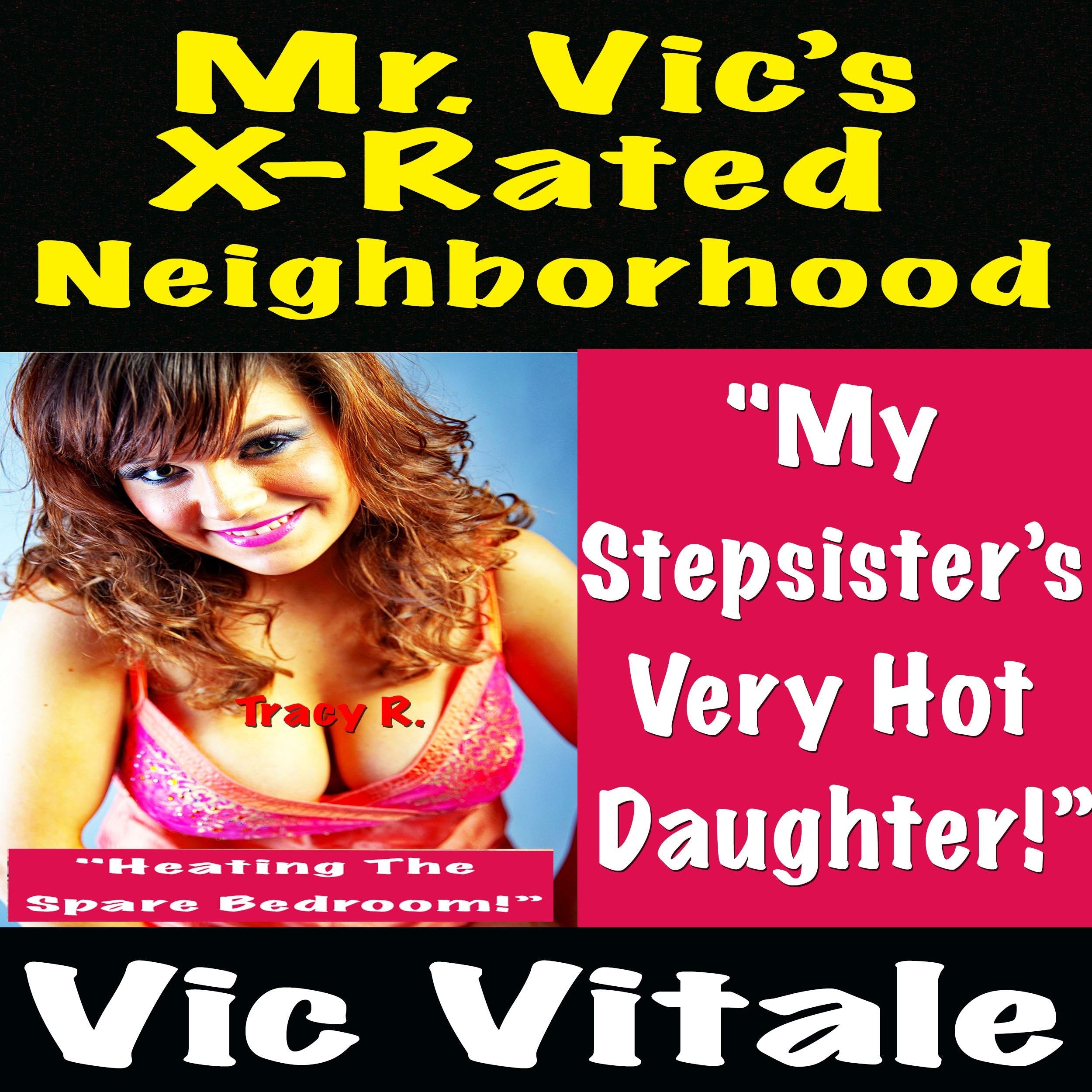 Mr. Vic’s X-Rated Neighborhood  "My  Stepsister’s  Very Hot  Daughter!”  "Heating The  Spare Bedroom!”