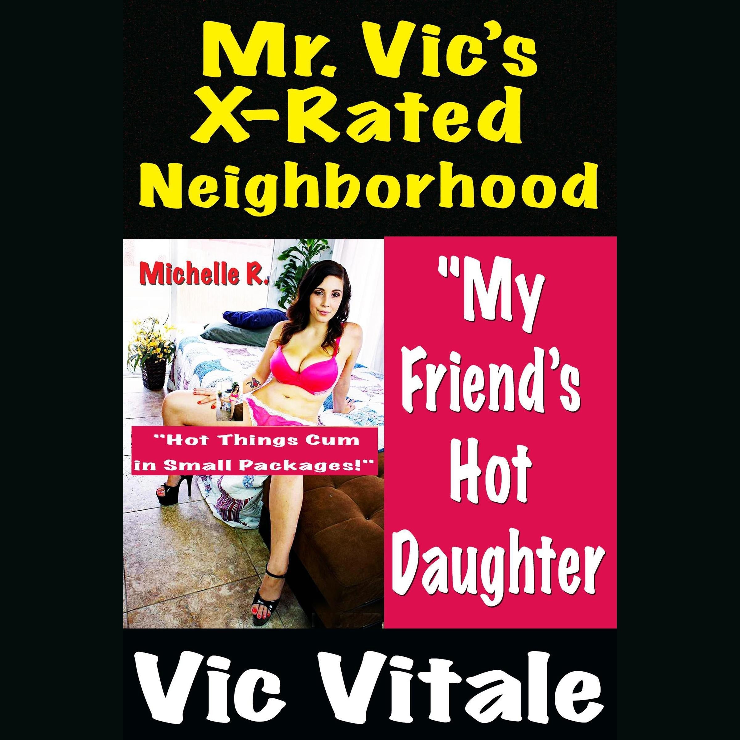 Mr. Vic’s X-Rated Neighborhood  "My Friend’s  Hot  Daughter  "Hot Things Cum  in Small Packages!"