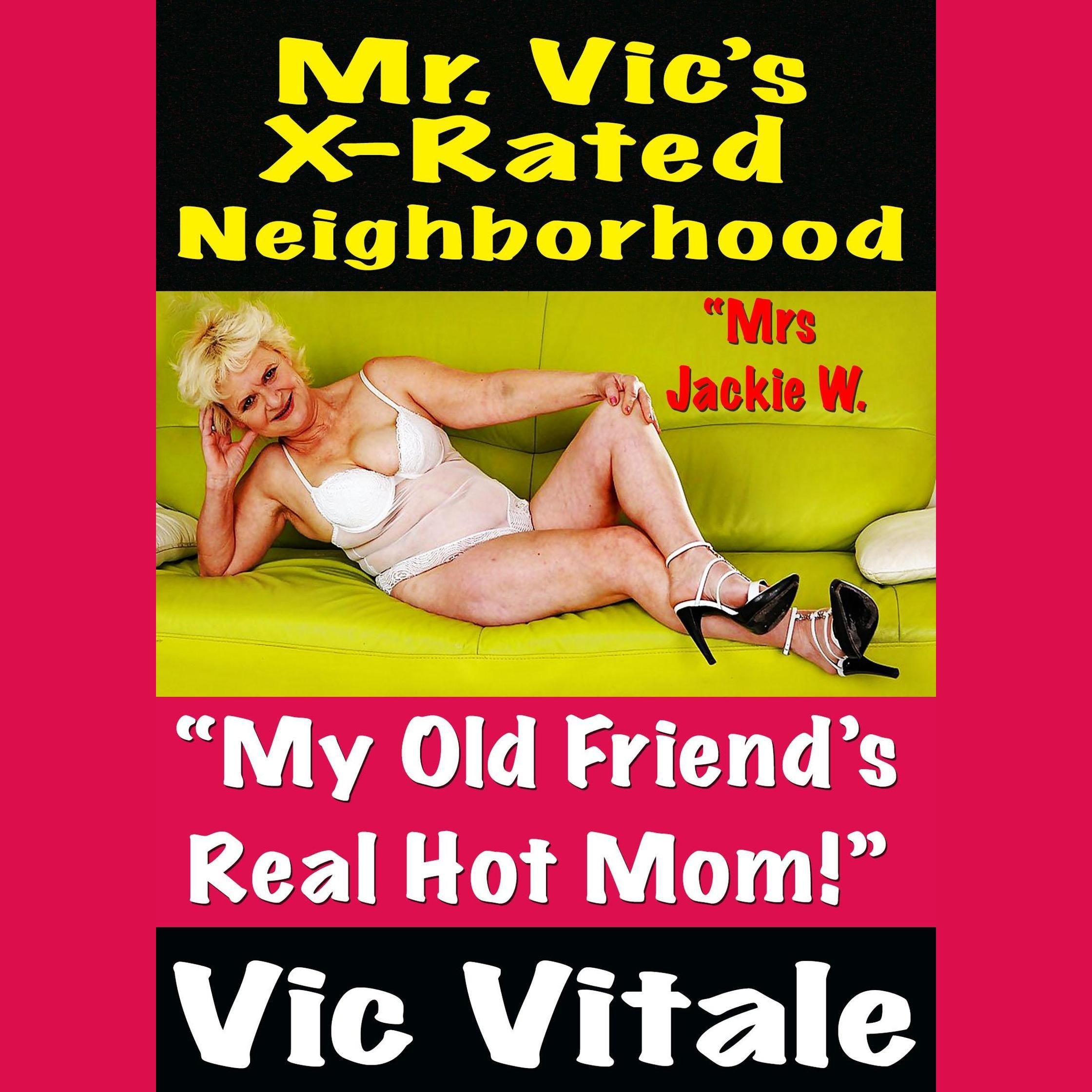 Mr. Vic’s X-Rated Neighborhood  “My Old Friend’s  Real Hot Mom!”