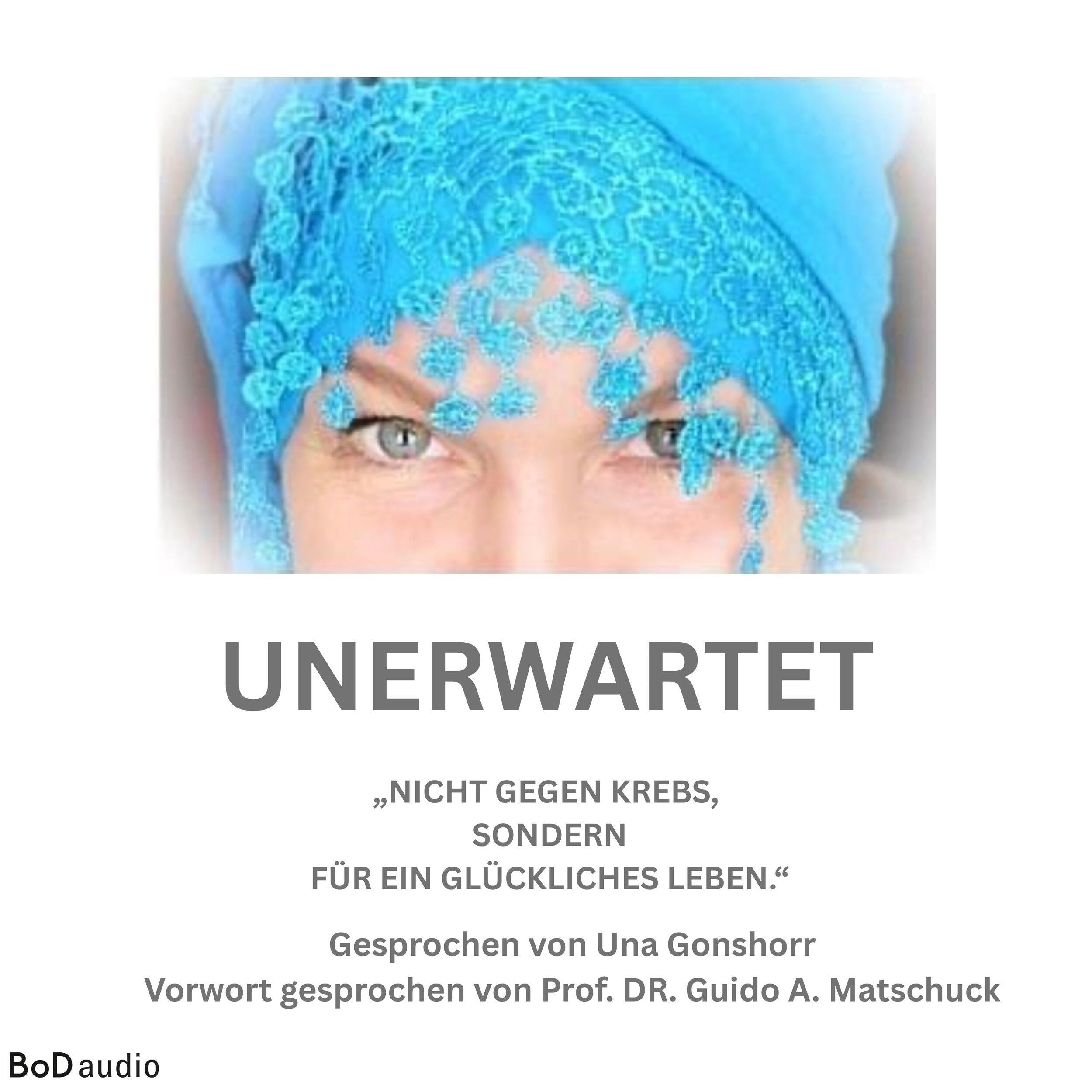 Unerwartet - Nicht gegen den Krebs, sondern für ein glückliches Leben (Ungekürzt)
