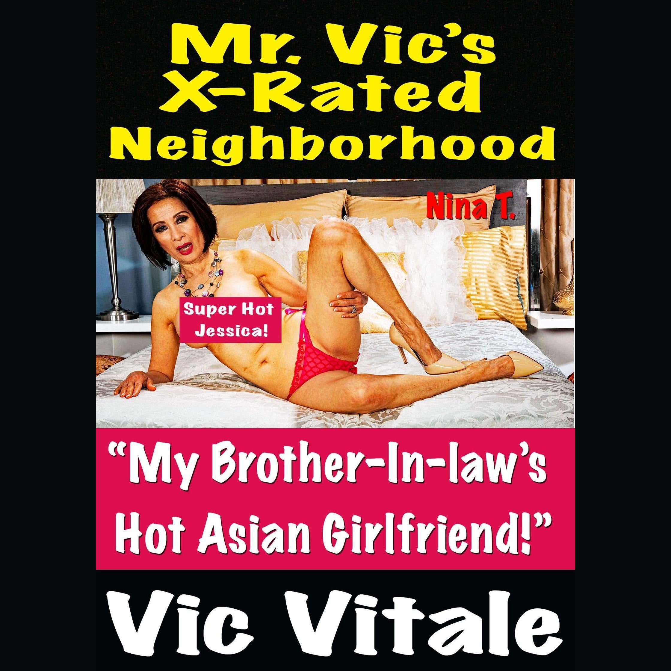 Mr. Vic’s X-Rated Neighborhood  “My Brother-In-law’s  Hot Asian Girlfriend!”