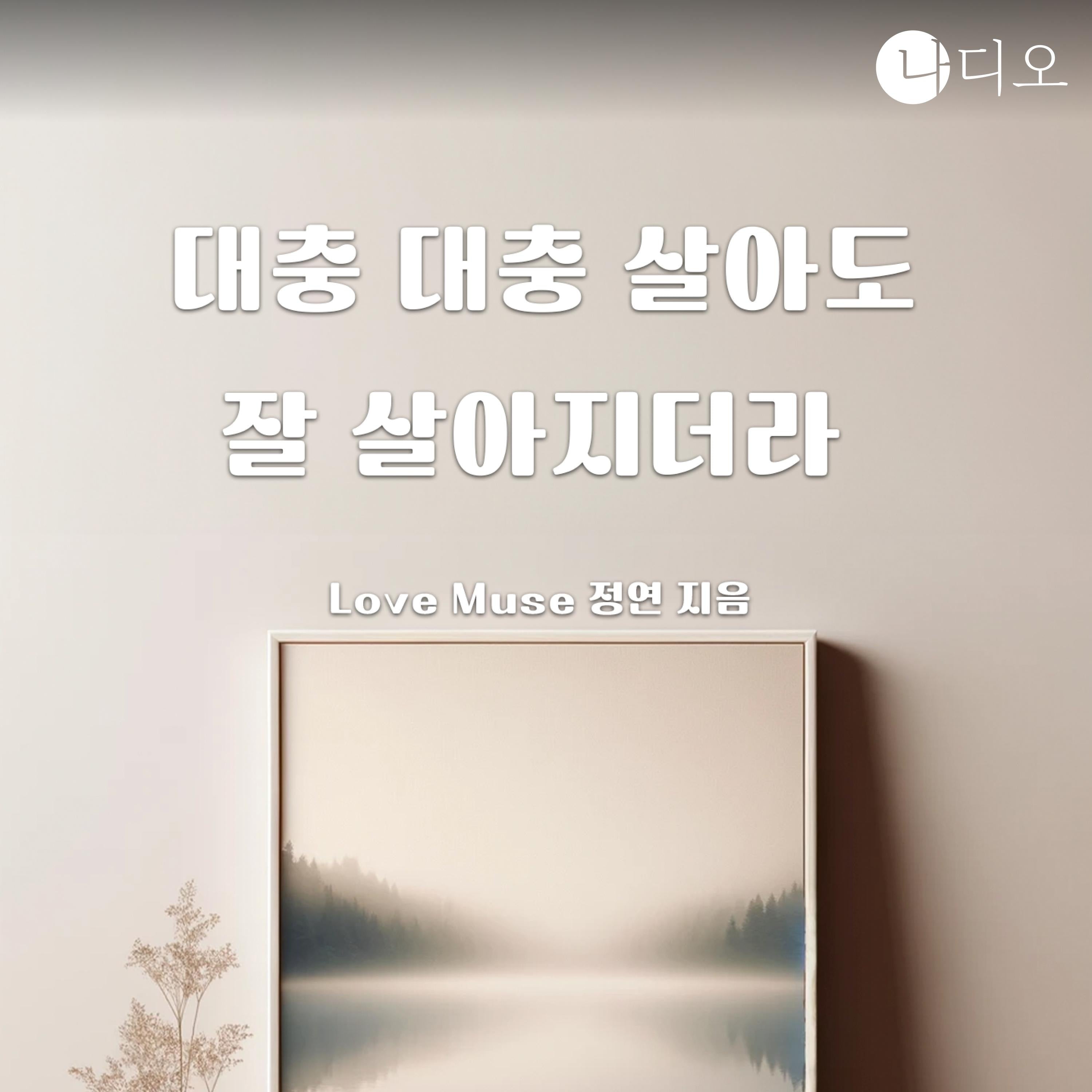 대충 대충 살아도 잘 살아지더라
