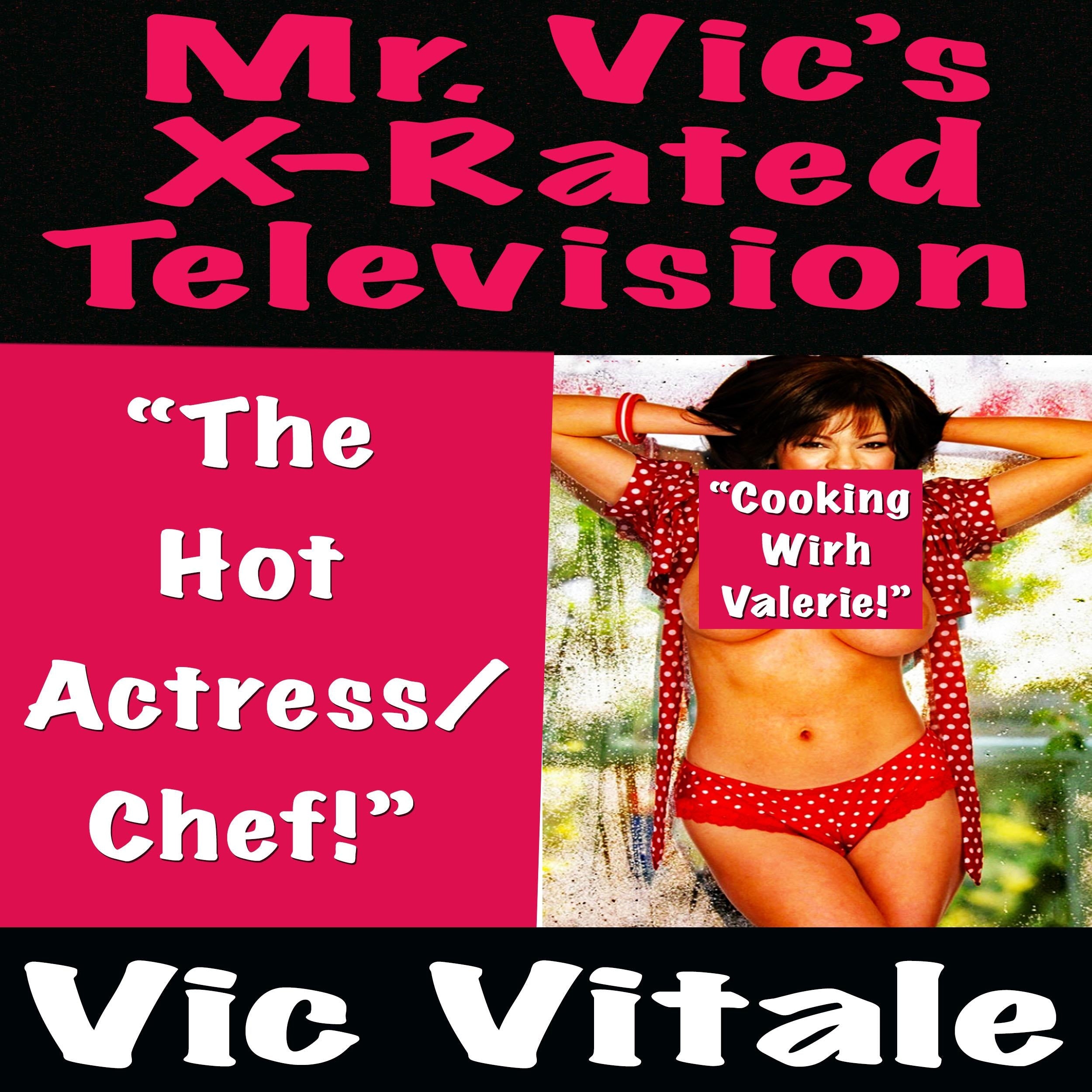 Mr. Vic’s X-Rated Television:   “The Hot  Actress/ Chef!”