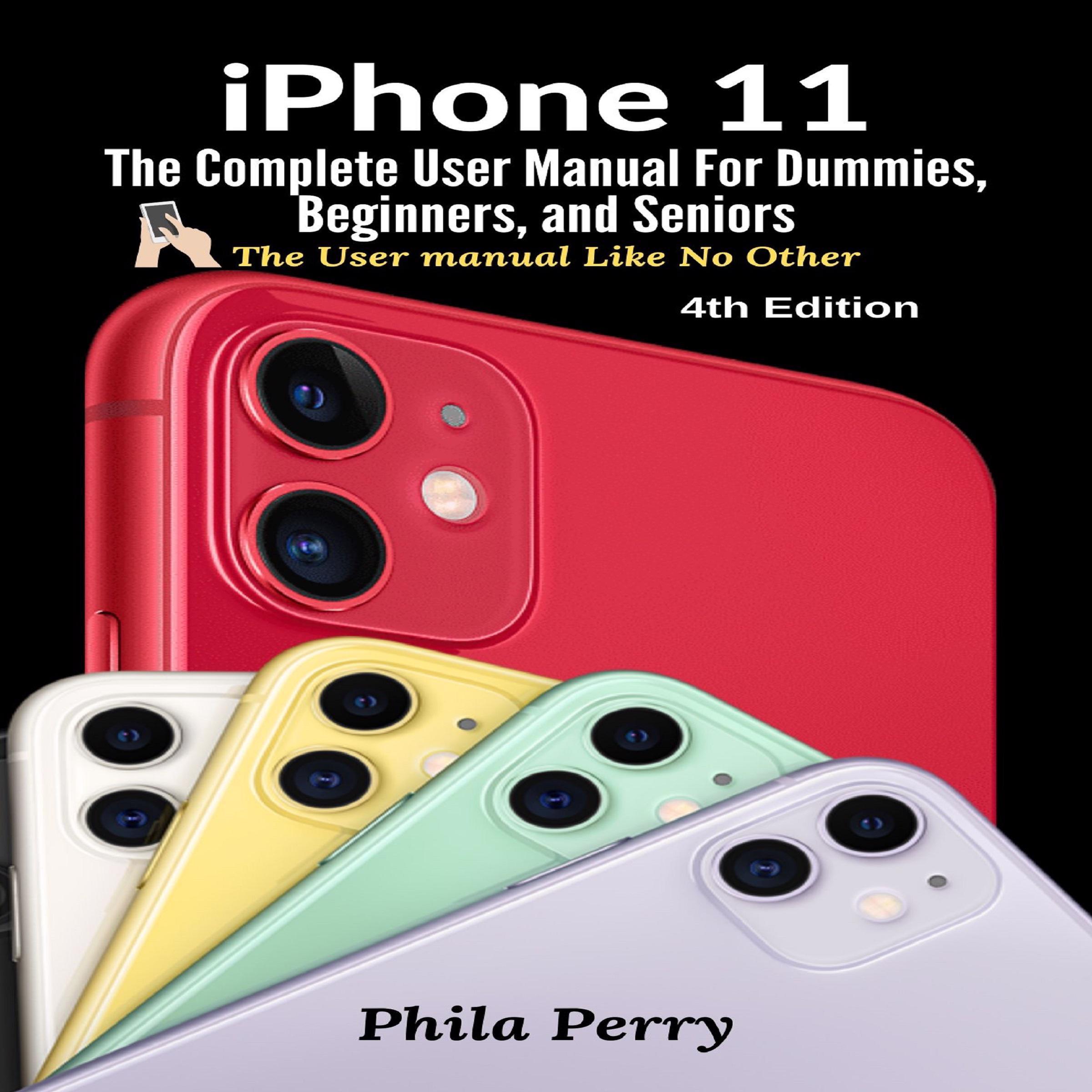 iPhone 11: The Complete User Manual For Dummies, Beginners, and Seniors (The User Manual like No Other  (4th Edition))