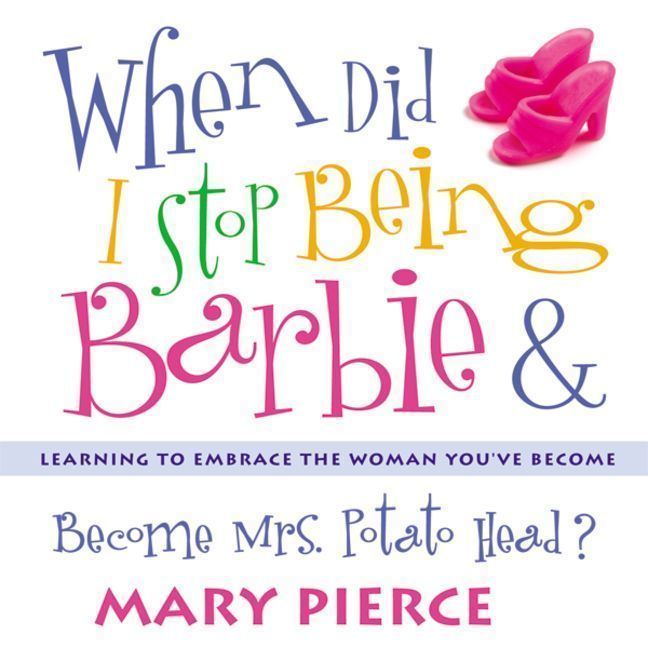 When Did I Stop Being Barbie and Become Mrs. Potato Head?