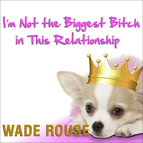 I'm Not the Biggest Bitch in This Relationship