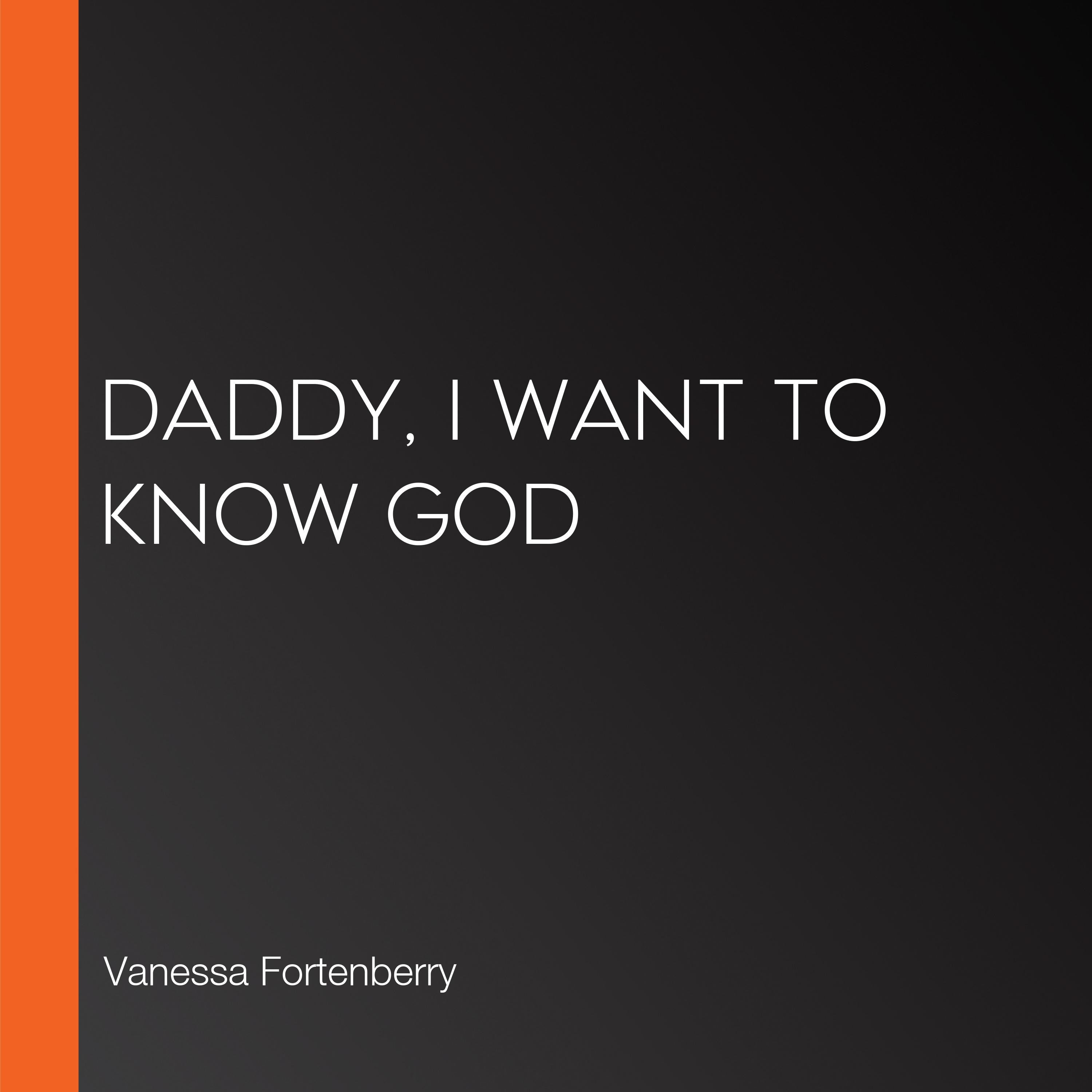 Daddy, I Want to Know God