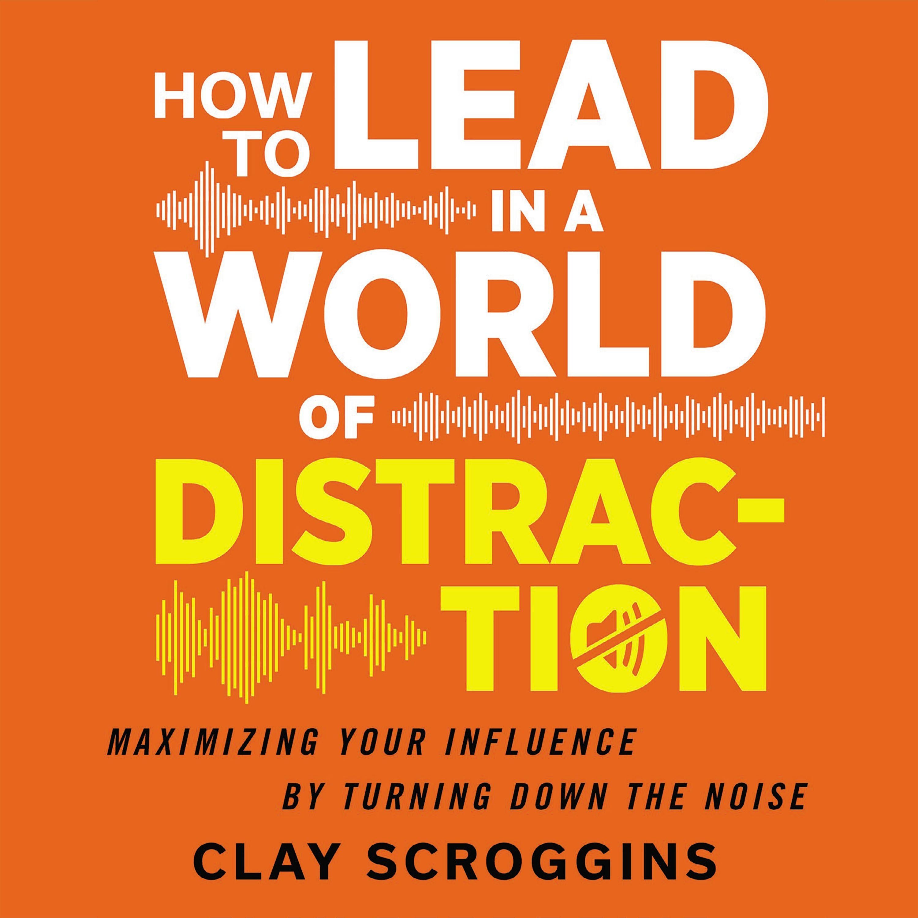 How to Lead in a World of Distraction
