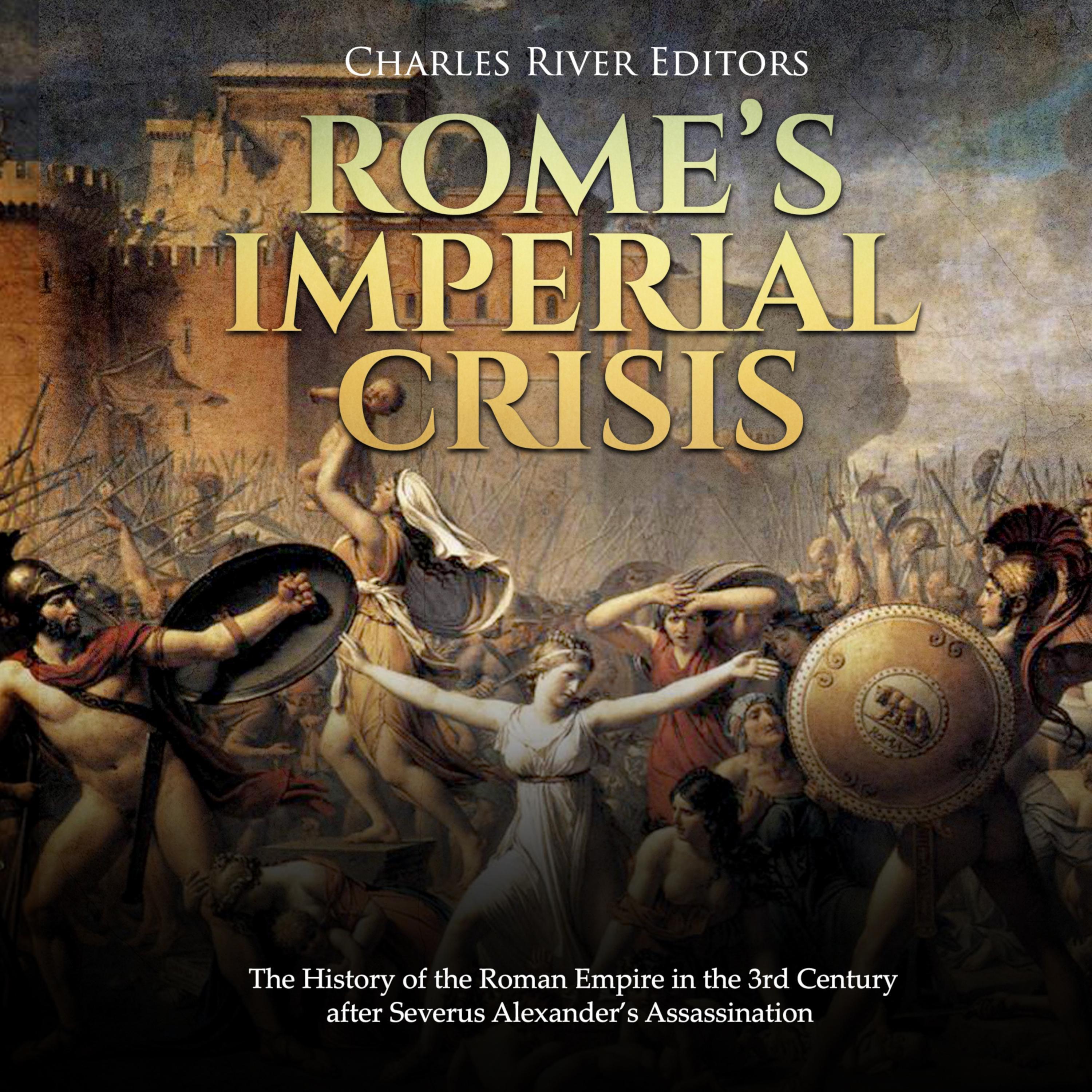 Rome's Imperial Crisis: The History of the Roman Empire in the 3rd Century after Severus Alexander's Assassination