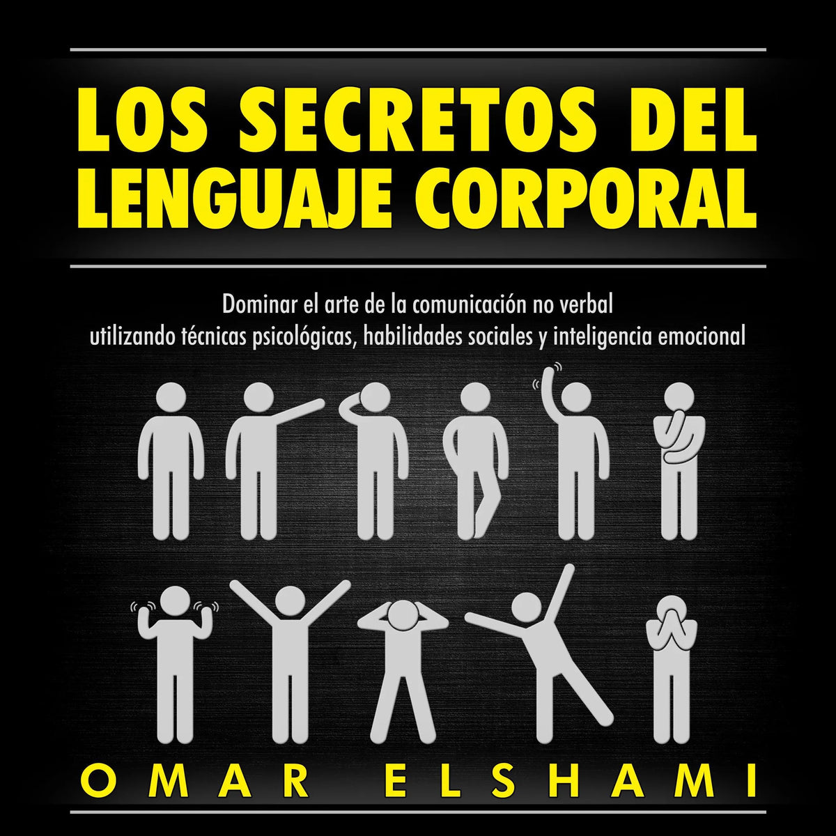 Los Secretos del Lenguaje Corporal, Dominar el Arte de la Comunicación No Verbal utilizando Técnicas Psicológicas, Habilidades Sociales y Inteligencia Emocional