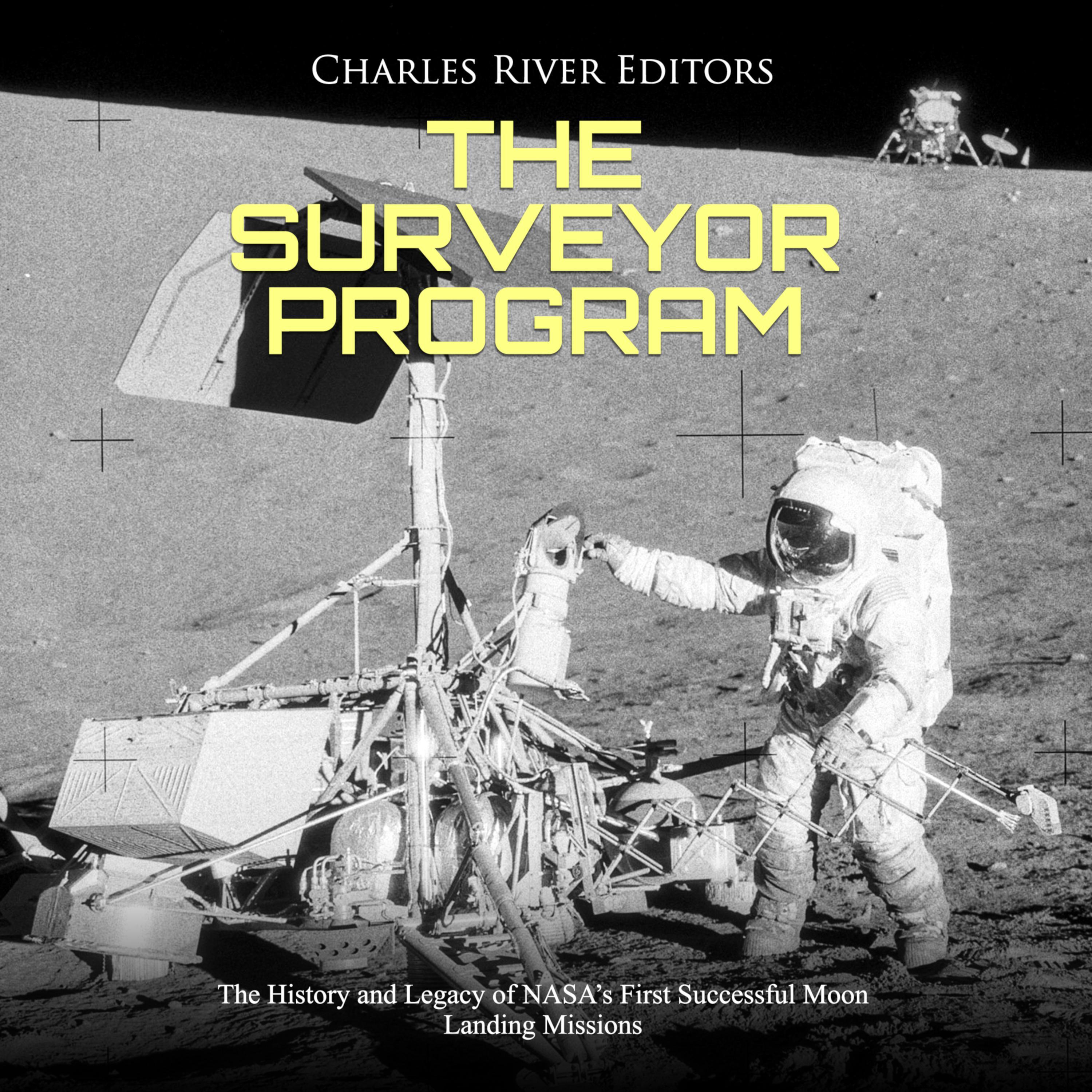 The Surveyor Program: The History and Legacy of NASA's First Successful Moon Landing Missions