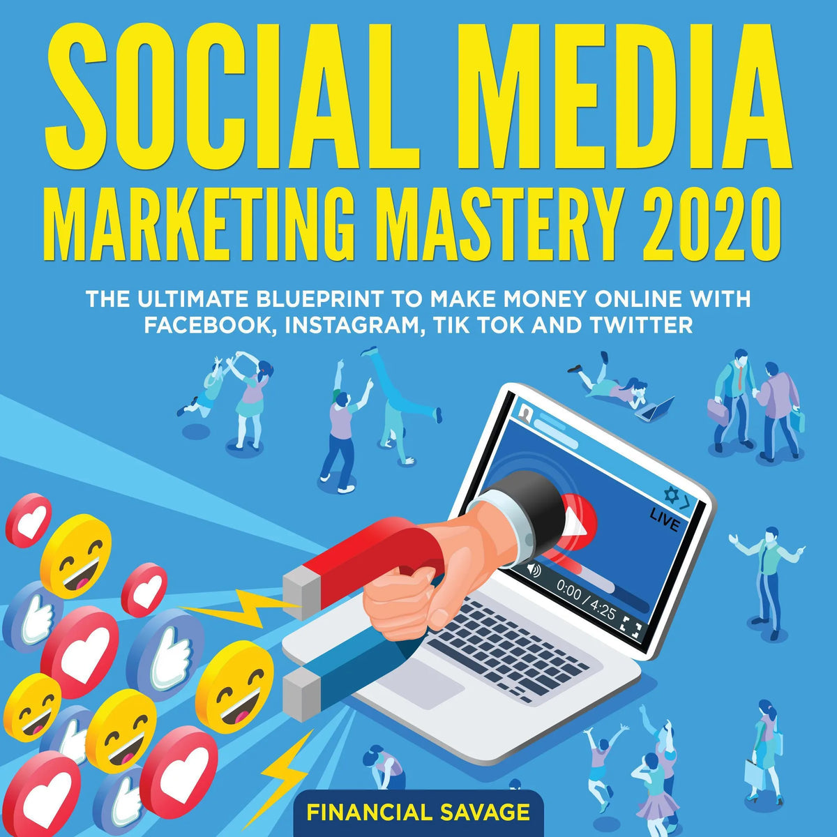 Social Media Marketing Mastery 2020: The Ultimate Blueprint to make money online with Facebook, Instagram, Tik Tok and Twitter