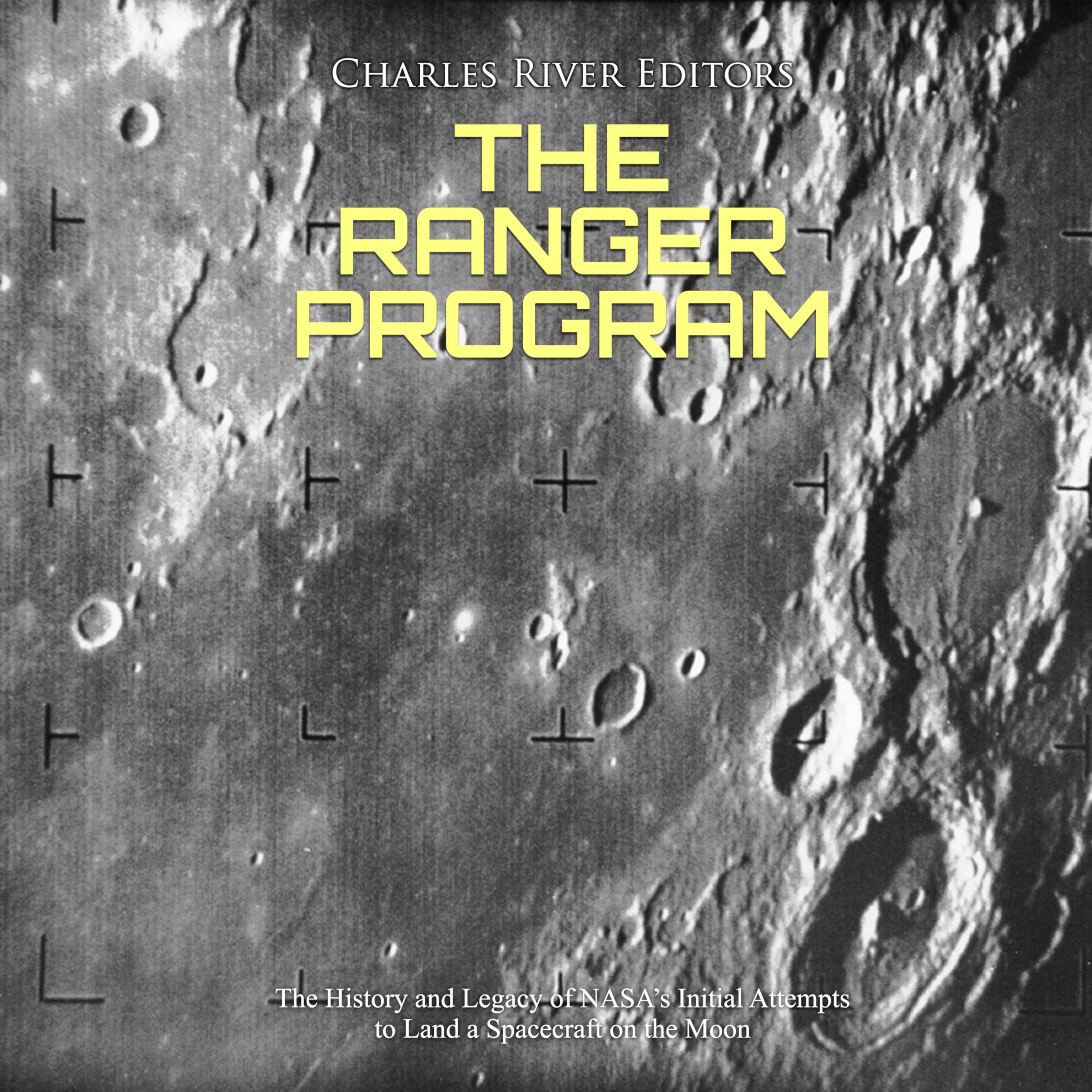 The Ranger Program: The History and Legacy of NASA's Initial Attempts to Land a Spacecraft on the Moon