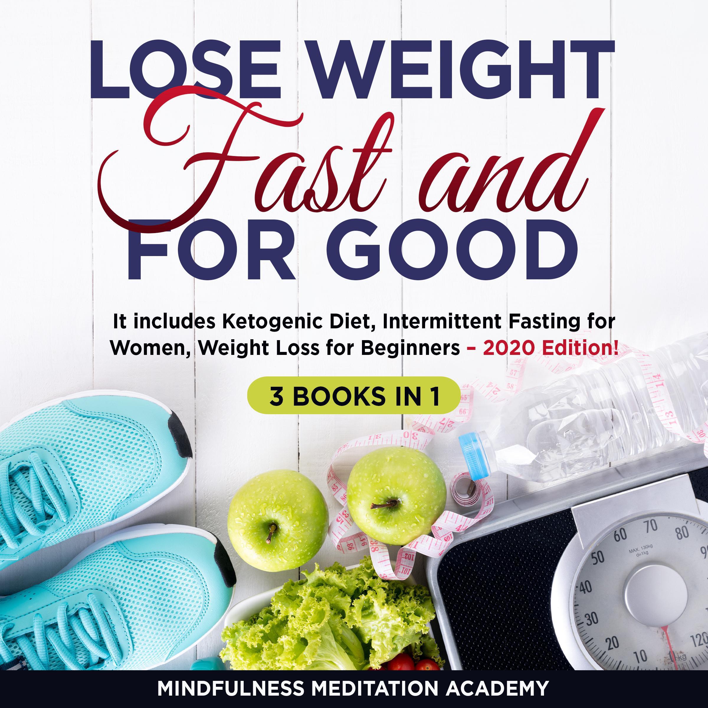 Lose Weight Fast and for Good 3 Books in 1: It includes Ketogenic Diet, Intermittent Fasting for Women, Weight Loss for Beginners - 2020 Edition!