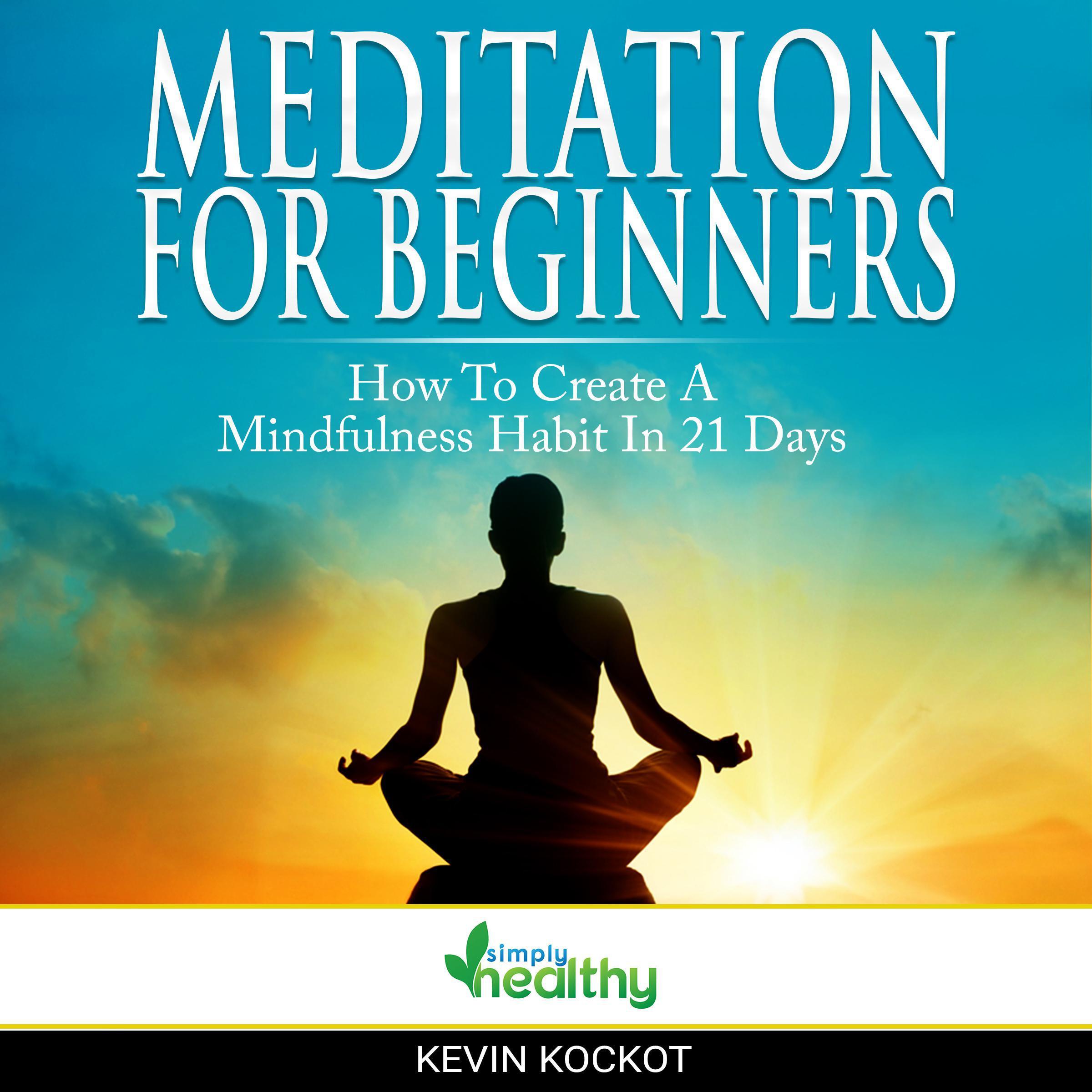Meditation For Beginners  - How To Create A Mindfulness Habit In 21 Days