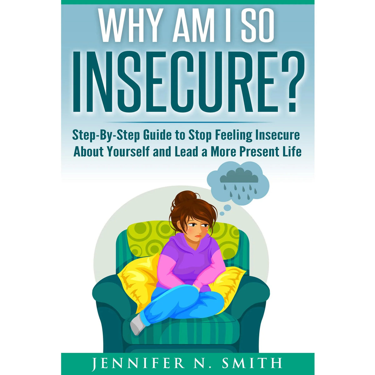Why am I so insecure? Step-by-Step Guide to Stop Feeling Insecure About Yourself and Lead a More Present Life