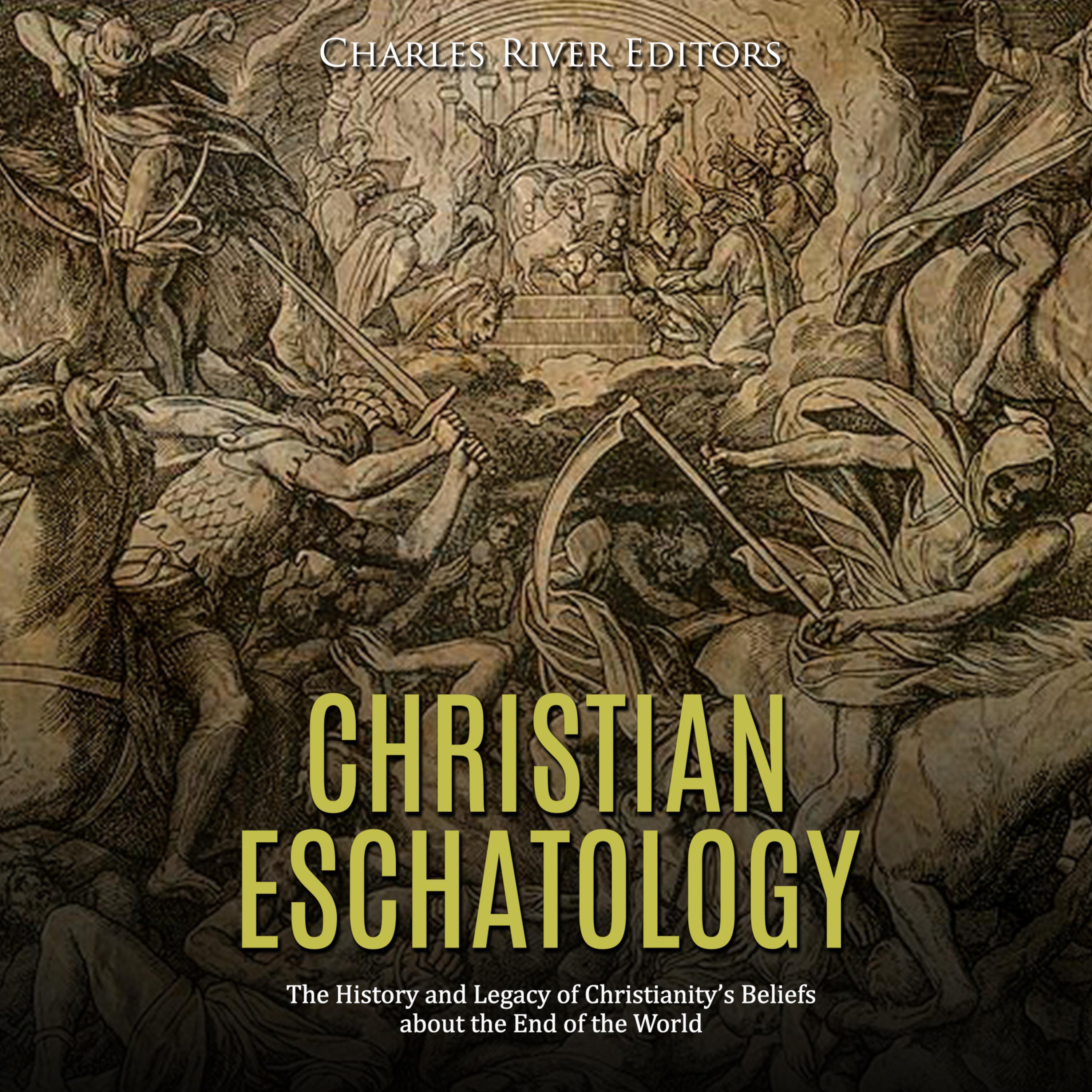 Christian Eschatology: The History and Legacy of Christianity's Beliefs about the End of the World