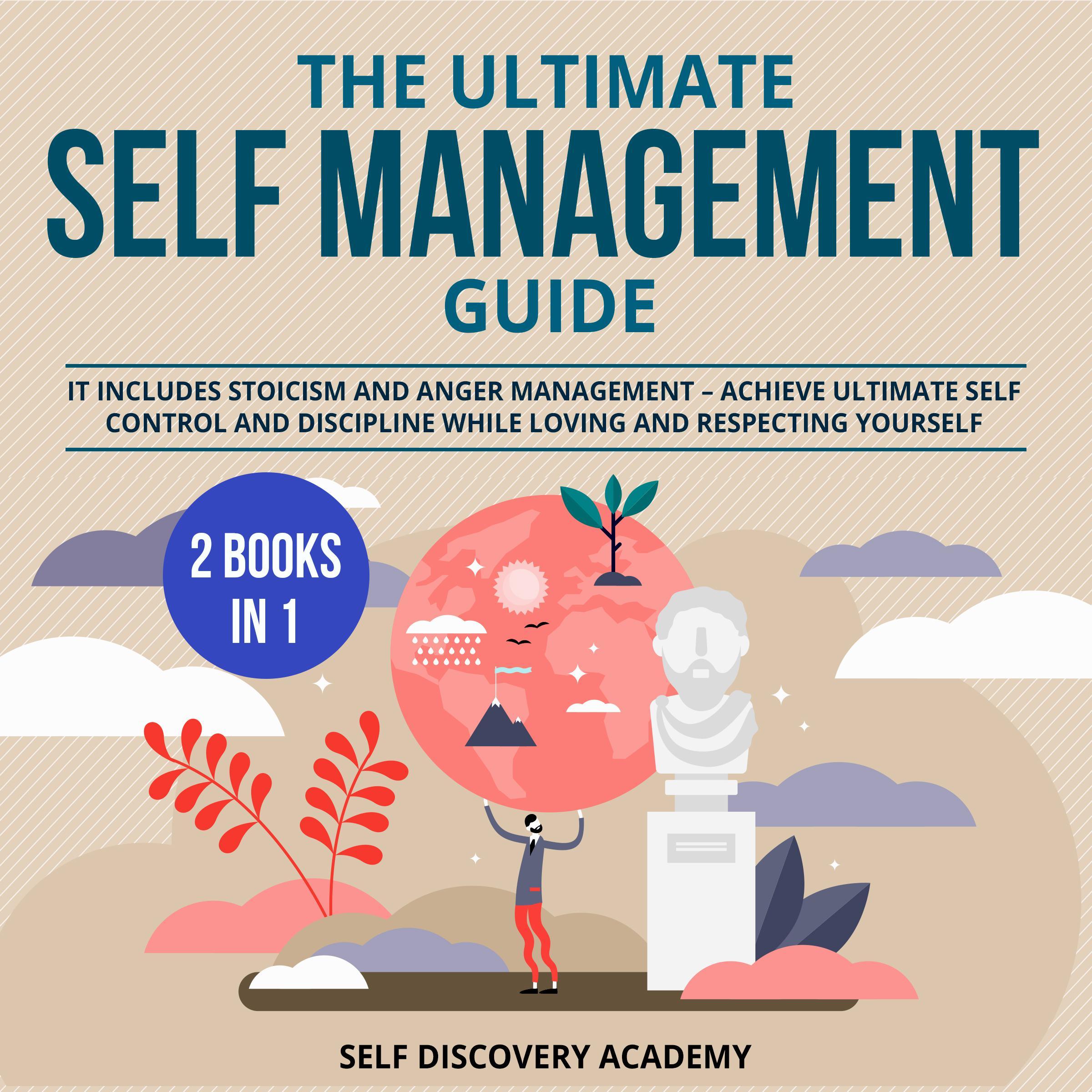The Ultimate Self Management Guide - 2 Books in 1: It includes Stoicism and Anger Management - Achieve ultimate Self Control and Discipline while loving and respecting Yourself