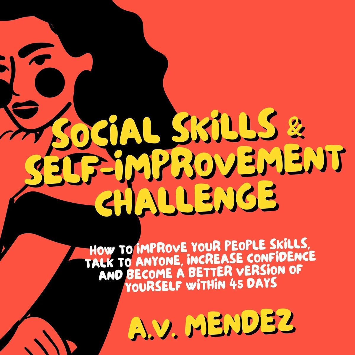 Social Skills & Self-Improvement Challenge: How to Improve Your People Skills, Talk to Anyone, Increase Confidence and Become a Better Version of Yourself Within 45 Days