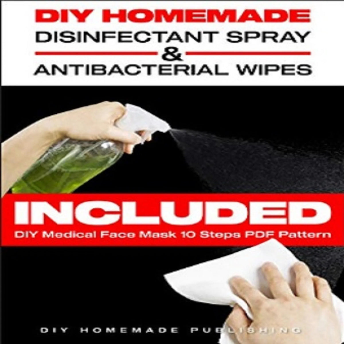 DIY HOMEMADE DISINFECTANT SPRAY & ANTIBACTERIAL WIPES: Easy Step-by-Step Guide (with Pictures) to Make your Hand Sanitizer Germicidal Wipes & Sanitizing Spray at Home. Do It Yourself in 5 minutes!