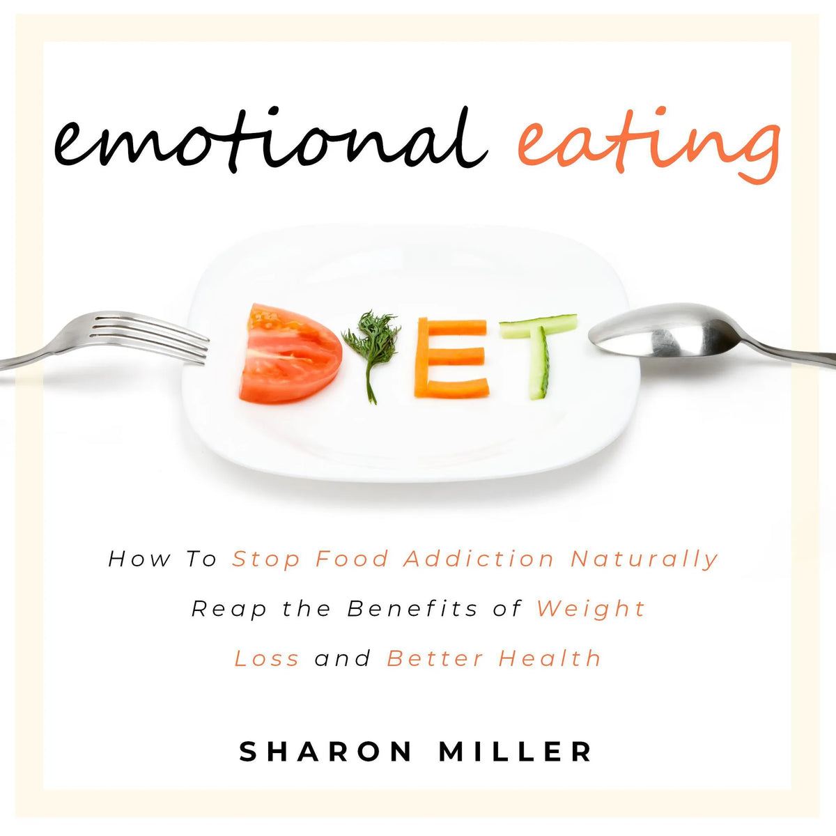 Emotional Eating: How To Stop Food Addiction Naturally - Reap the Benefits of Weight Loss and Better Health