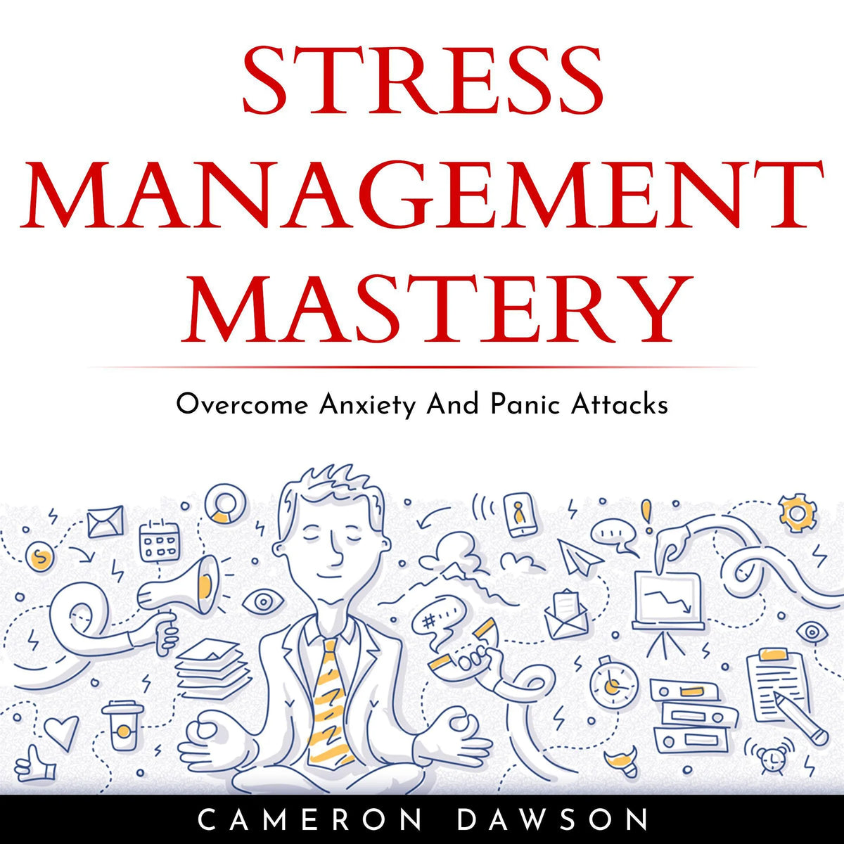 STRESS MANAGEMENT MASTERY : Overcome Anxiety And Panic Attacks