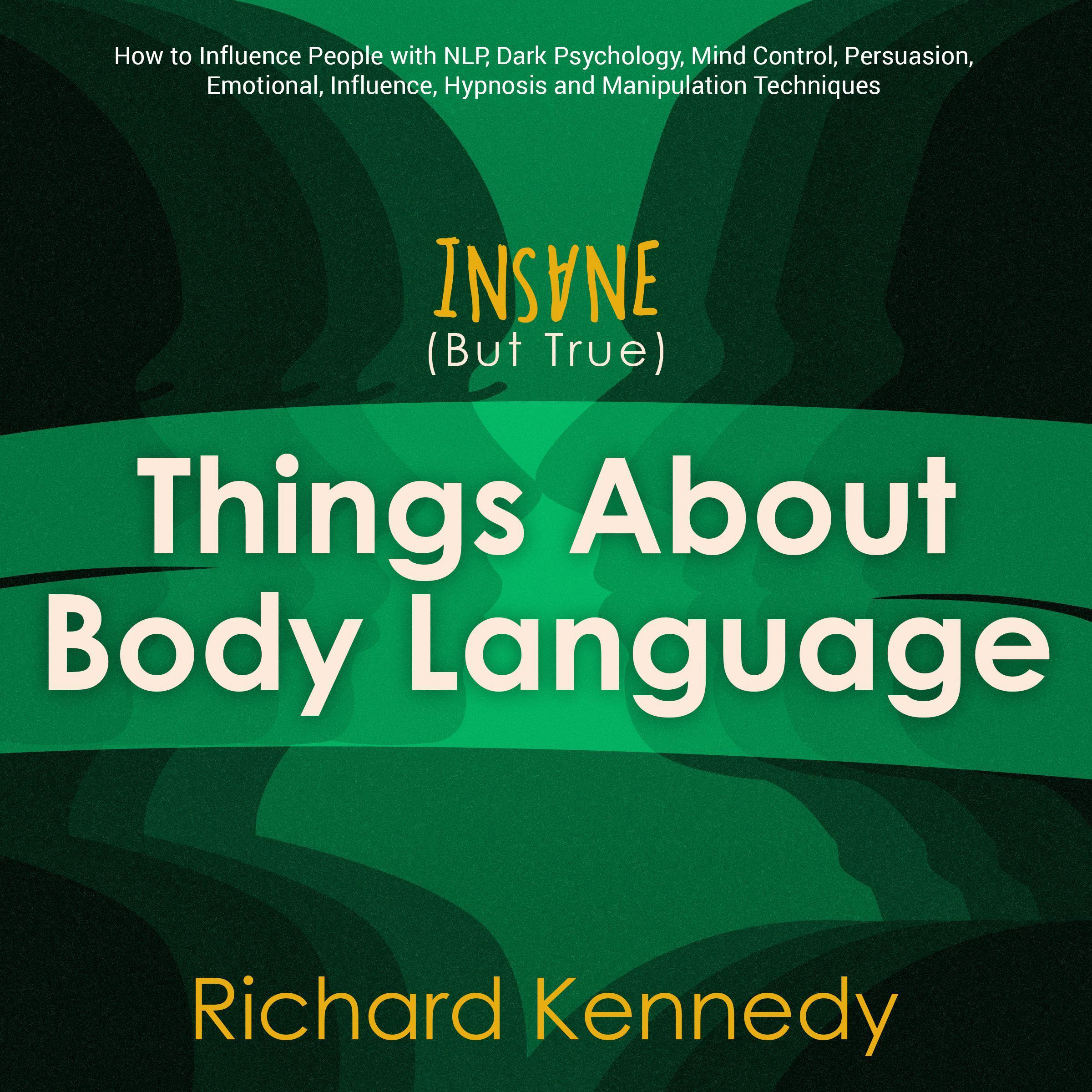 Insane (But True) Things About BODY LANGUAGE : How to Influence People with nlp, Dark Psychology, Mind Control, Persuasion, , Emotional Influence, Hypnosis and Manipulation Techniques