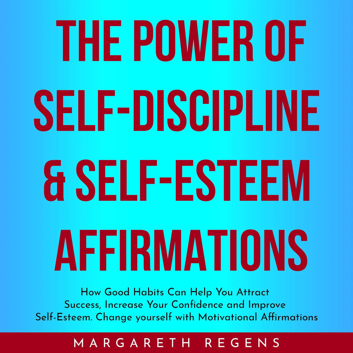 THE POWER OF SELF-DISCIPLINE & SELF-ESTEEM AFFIRMATIONS : How Good Habits Can Help You Attract Success, Increase Your Confidence and Improve Self-Esteem yourself with Motivational Affirmations